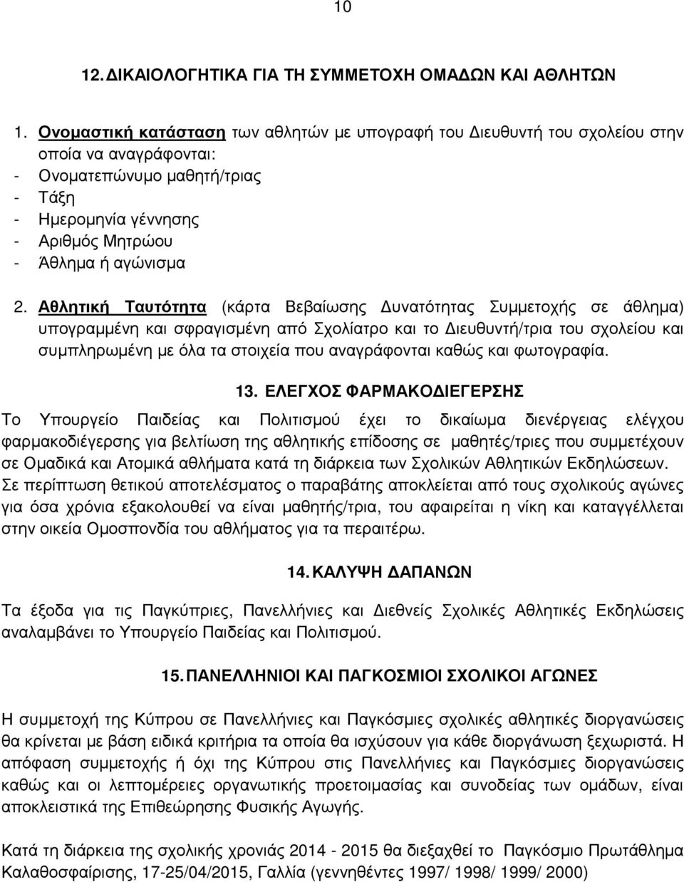 Αθλητική Ταυτότητα (κάρτα Βεβαίωσης υνατότητας Συµµετοχής σε άθληµα) υπογραµµένη και σφραγισµένη από Σχολίατρο και το ιευθυντή/τρια του σχολείου και συµπληρωµένη µε όλα τα στοιχεία που αναγράφονται