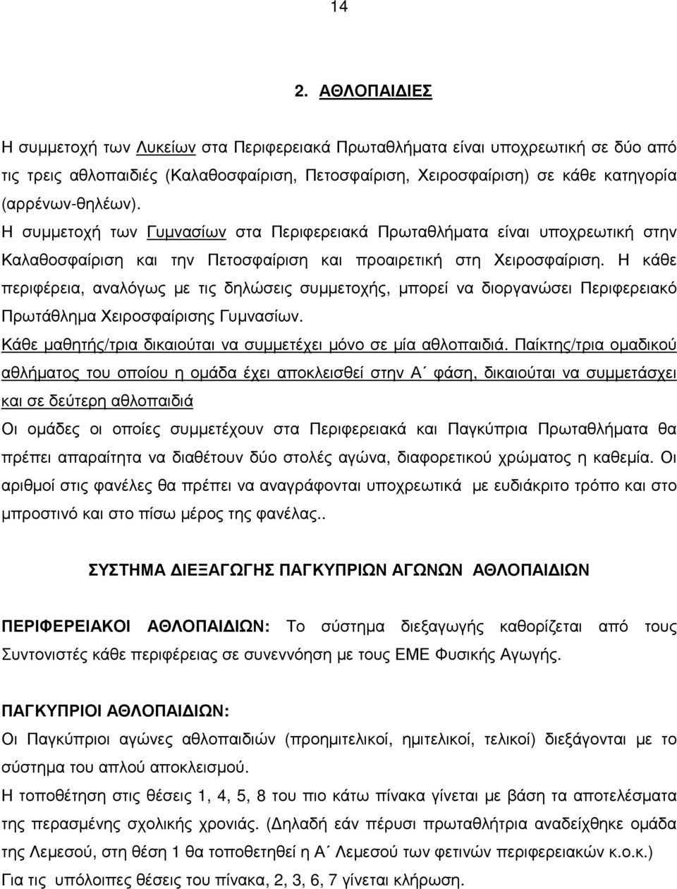 Η κάθε περιφέρεια, αναλόγως µε τις δηλώσεις συµµετοχής, µπορεί να διοργανώσει Περιφερειακό Πρωτάθληµα Χειροσφαίρισης Γυµνασίων. Κάθε µαθητής/τρια δικαιούται να συµµετέχει µόνο σε µία αθλοπαιδιά.