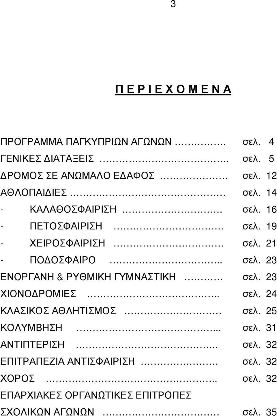 23 ΧΙΟΝΟ ΡΟΜΙΕΣ.. σελ. 24 ΚΛΑΣΙΚΟΣ ΑΘΛΗΤΙΣΜΟΣ σελ. 25 ΚΟΛΥΜΒΗΣΗ... σελ. 31 ΑΝΤΙΠΤΕΡΙΣΗ.. σελ. 32 ΕΠΙΤΡΑΠΕΖΙΑ ΑΝΤΙΣΦΑΙΡΙΣΗ σελ.