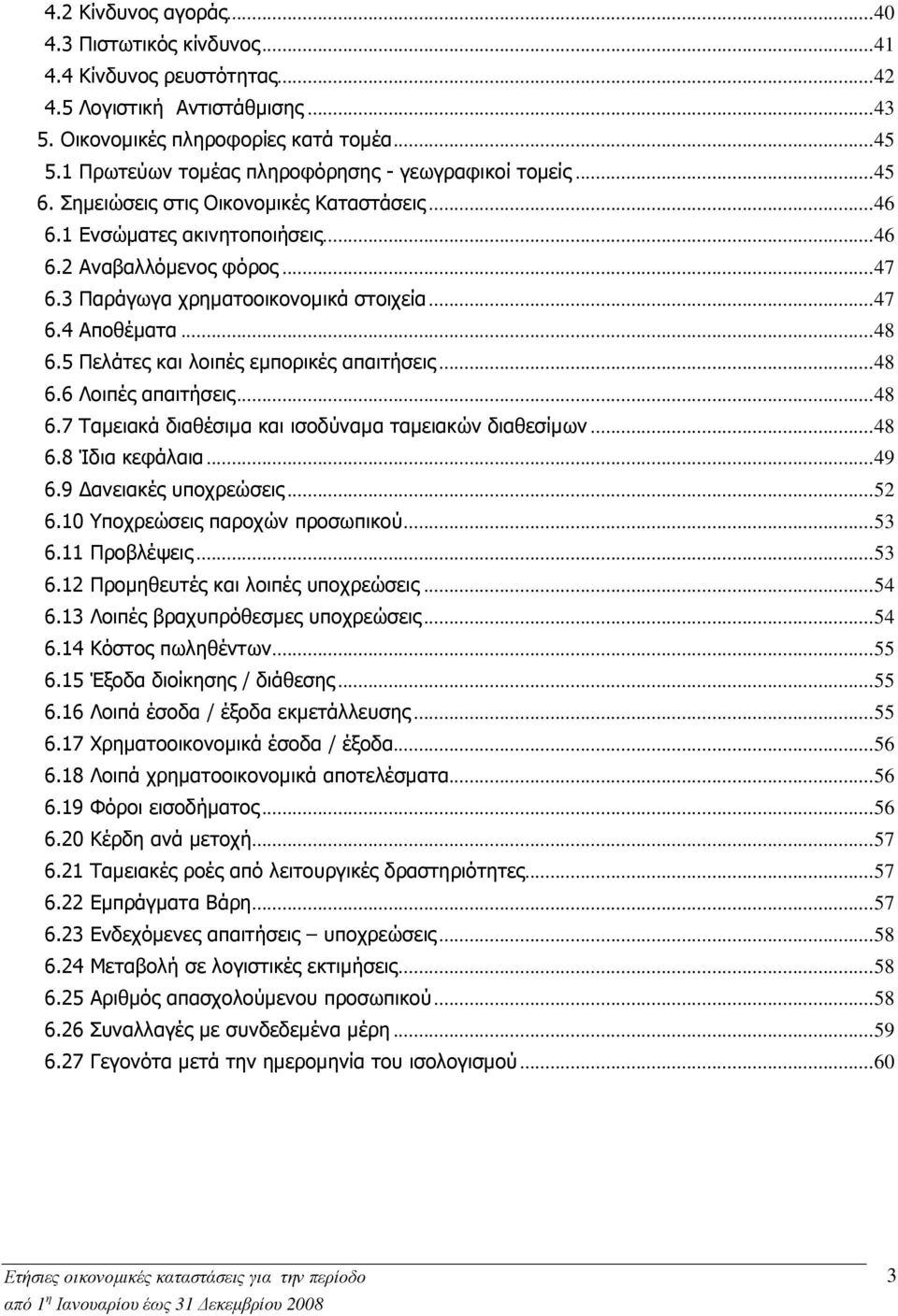 3 Παράγωγα χρηµατοοικονοµικά στοιχεία...47 6.4 Αποθέµατα...48 6.5 Πελάτες και λοιπές εµπορικές απαιτήσεις...48 6.6 Λοιπές απαιτήσεις...48 6.7 Ταµειακά διαθέσιµα και ισοδύναµα ταµειακών διαθεσίµων.