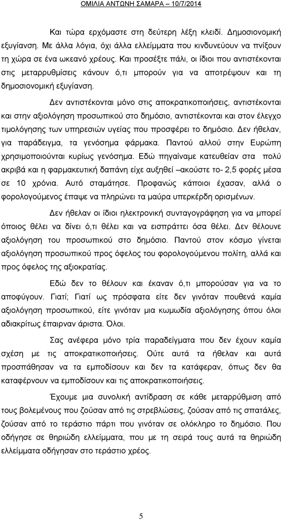 Γελ αληηζηέθνληαη κόλν ζηηο απνθξαηηθνπνηήζεηο, αληηζηέθνληαη θαη ζηελ αμηνιόγεζε πξνζσπηθνύ ζην δεκόζην, αληηζηέθνληαη θαη ζηνλ έιεγρν ηηκνιόγεζεο ησλ ππεξεζηώλ πγείαο πνπ πξνζθέξεη ην δεκόζην.