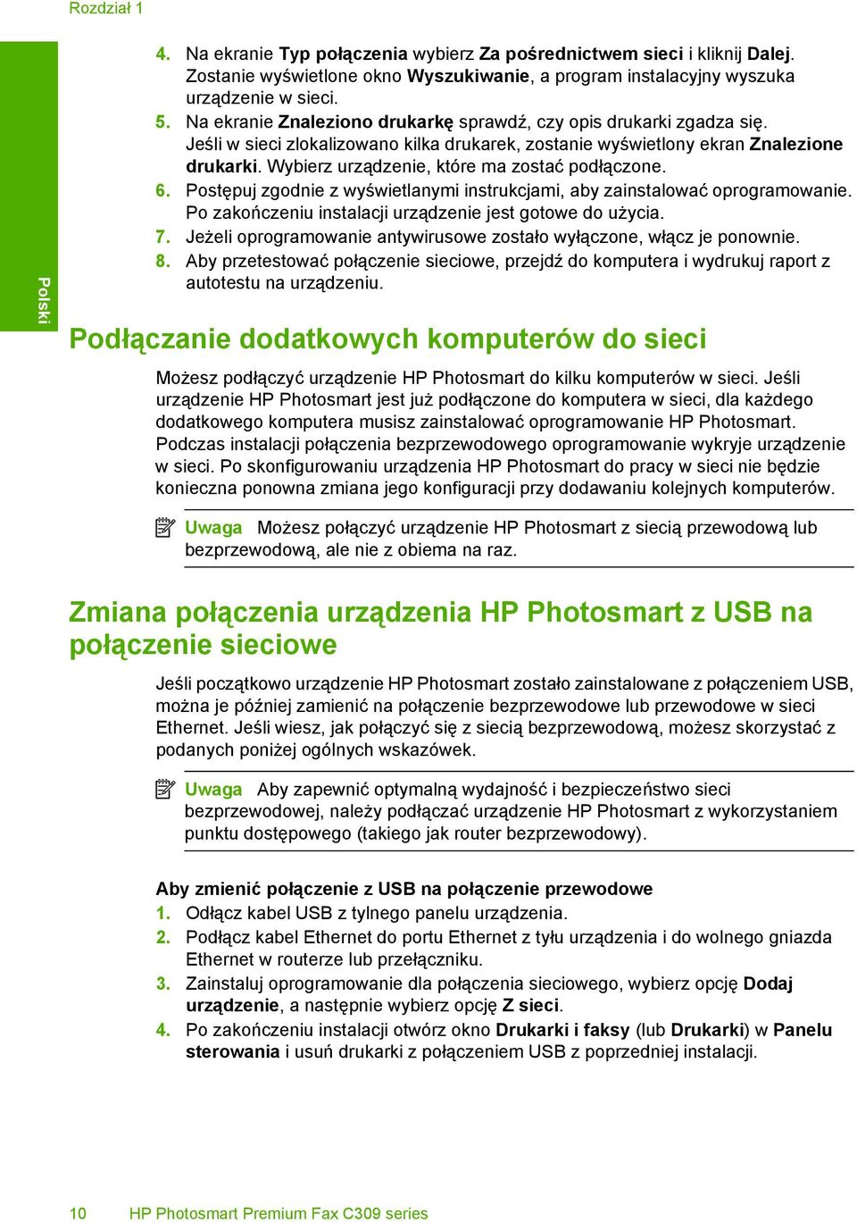 Wybierz urządzenie, które ma zostać podłączone. 6. Postępuj zgodnie z wyświetlanymi instrukcjami, aby zainstalować oprogramowanie. Po zakończeniu instalacji urządzenie jest gotowe do użycia. 7.