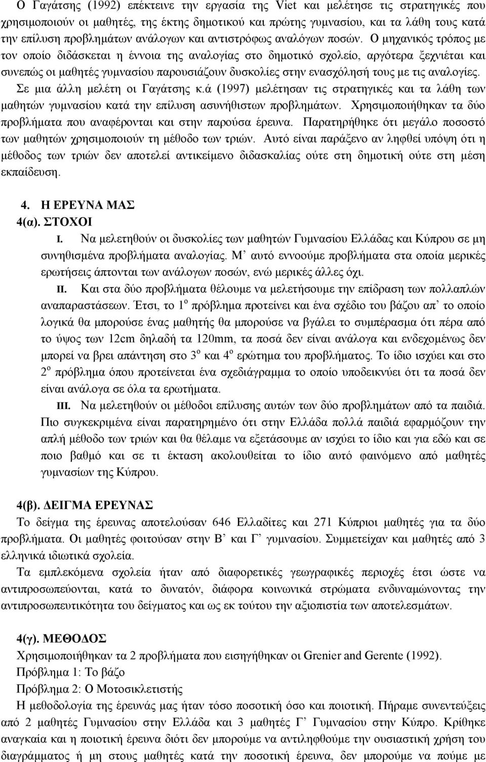 Ο µηχανικός τρόπος µε τον οποίο διδάσκεται η έννοια της αναλογίας στο δηµοτικό σχολείο, αργότερα ξεχνιέται και συνεπώς οι µαθητές γυµνασίου παρουσιάζουν δυσκολίες στην ενασχόλησή τους µε τις