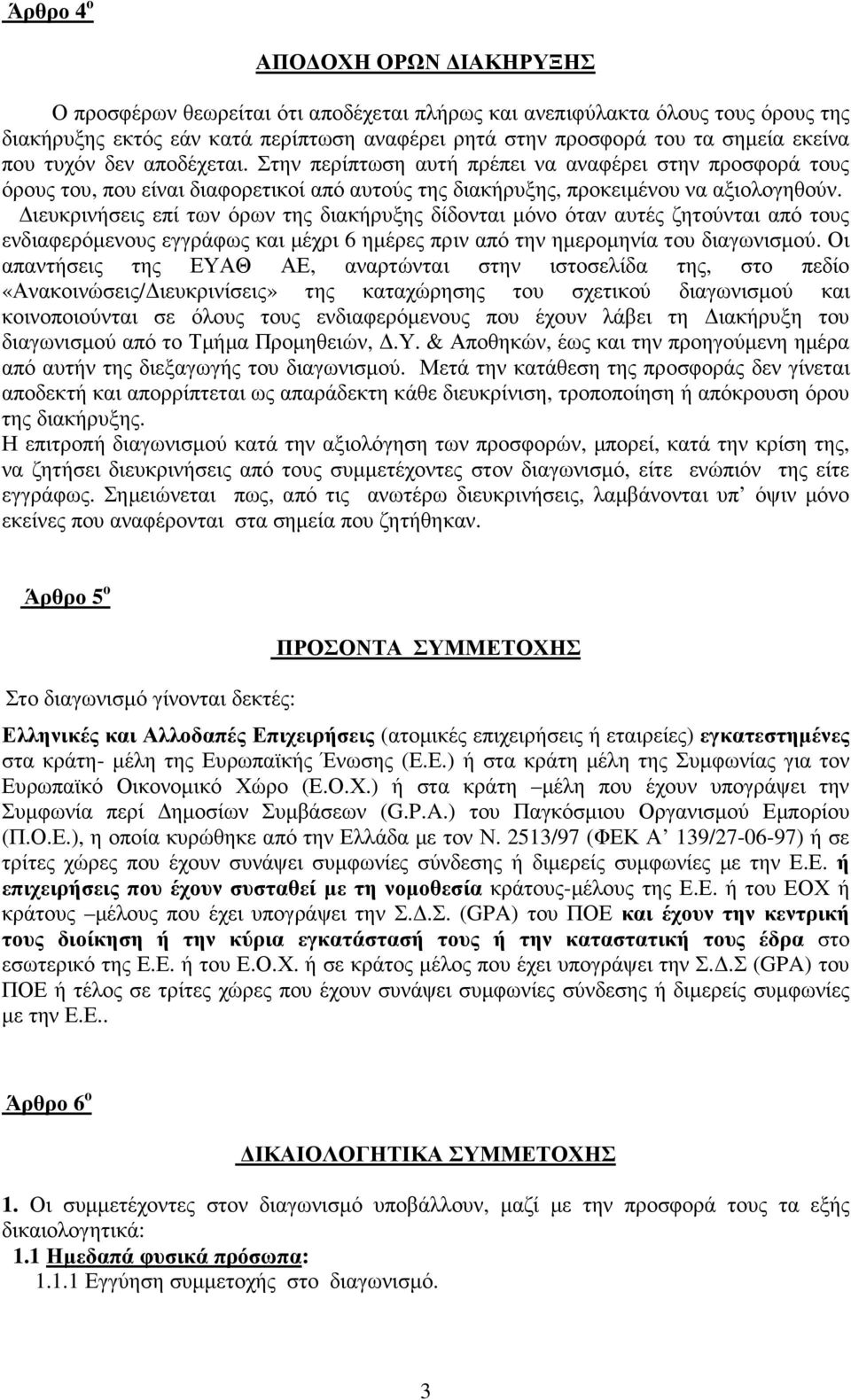 ιευκρινήσεις επί των όρων της διακήρυξης δίδονται µόνο όταν αυτές ζητούνται από τους ενδιαφερόµενους εγγράφως και µέχρι 6 ηµέρες πριν από την ηµεροµηνία του διαγωνισµού.