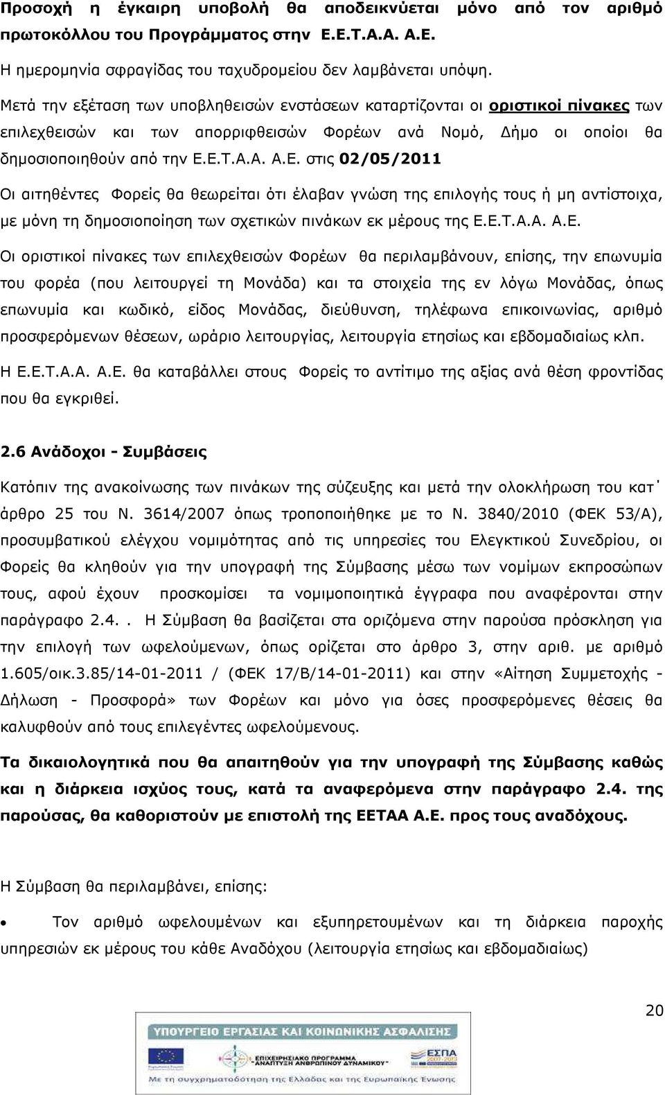 Ε.Τ.Α.Α. Α.Ε. στις 02/05/2011 Οι αιτηθέντες Φορείς θα θεωρείται ότι έλαβαν γνώση της επιλογής τους ή µη αντίστοιχα, µε µόνη τη δηµοσιοποίηση των σχετικών πινάκων εκ µέρους της Ε.Ε.Τ.Α.Α. Α.Ε. Οι