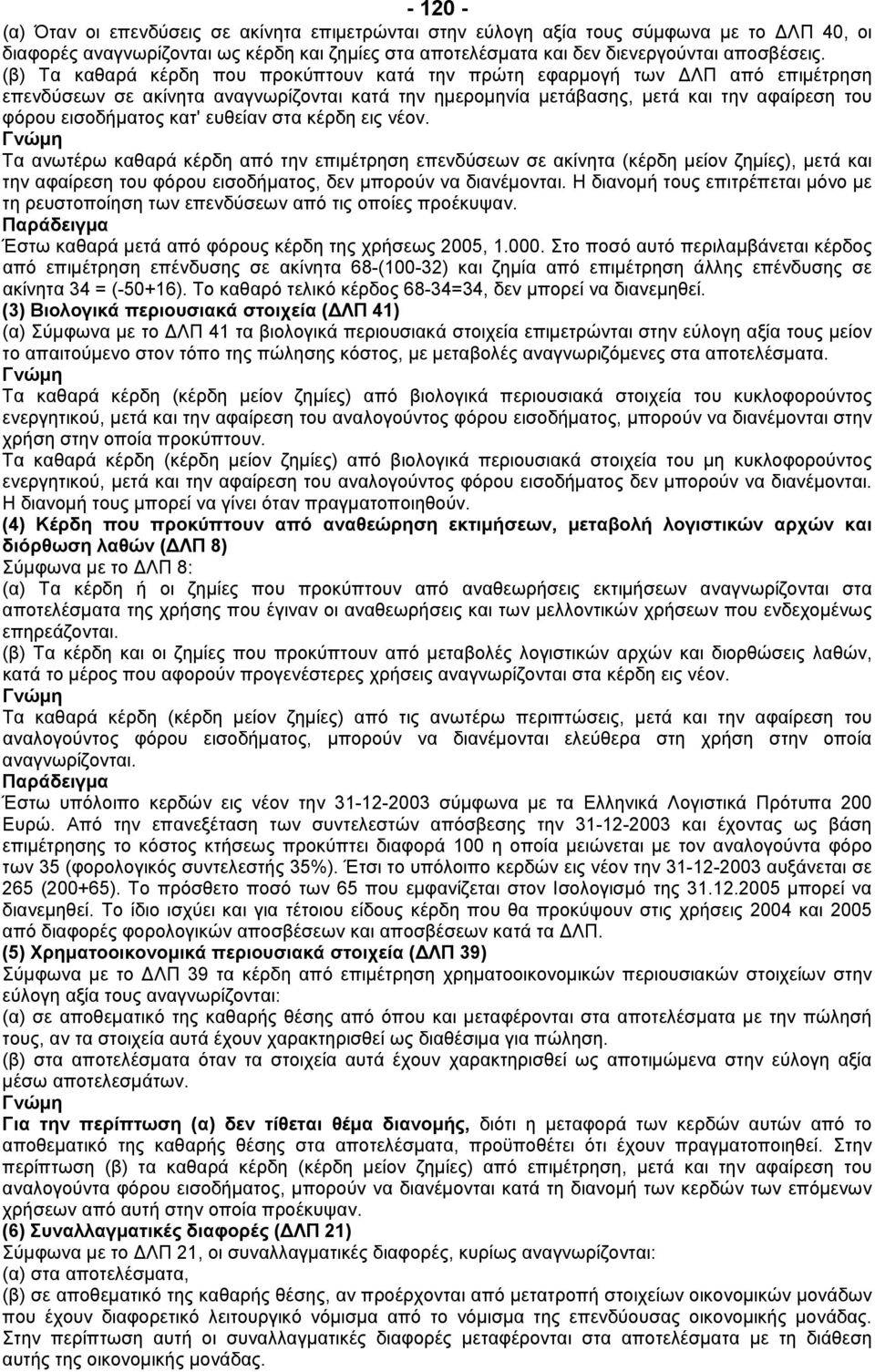 ευθείαν στα κέρδη εις νέον. Τα ανωτέρω καθαρά κέρδη από την επιµέτρηση επενδύσεων σε ακίνητα (κέρδη µείον ζηµίες), µετά και την αφαίρεση του φόρου εισοδήµατος, δεν µπορούν να διανέµονται.