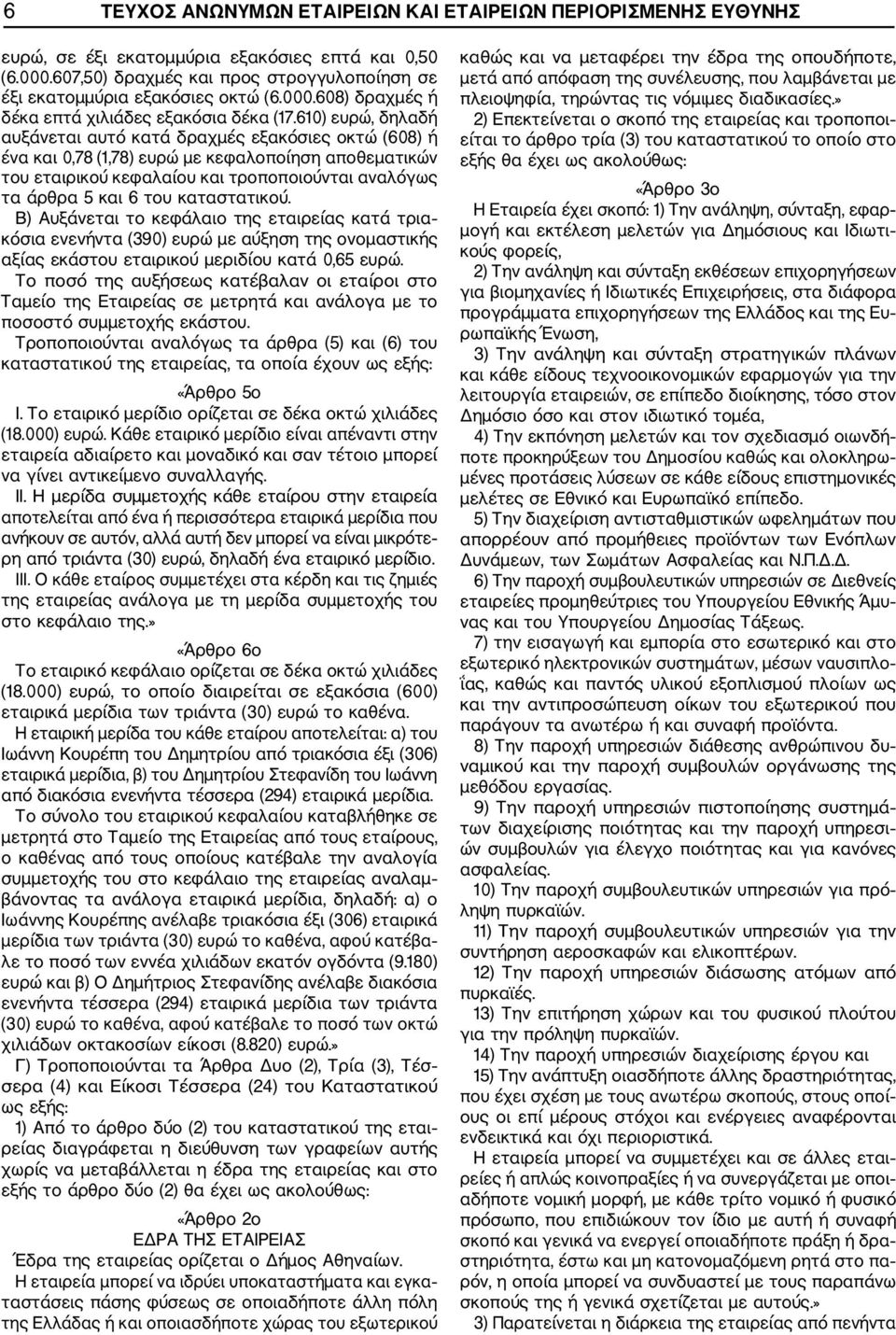 610) ευρώ, δηλαδή αυξάνεται αυτό κατά δραχμές εξακόσιες οκτώ (608) ή ένα και 0,78 (1,78) ευρώ με κεφαλοποίηση αποθεματικών του εταιρικού κεφαλαίου και τροποποιούνται αναλόγως τα άρθρα 5 και 6 του