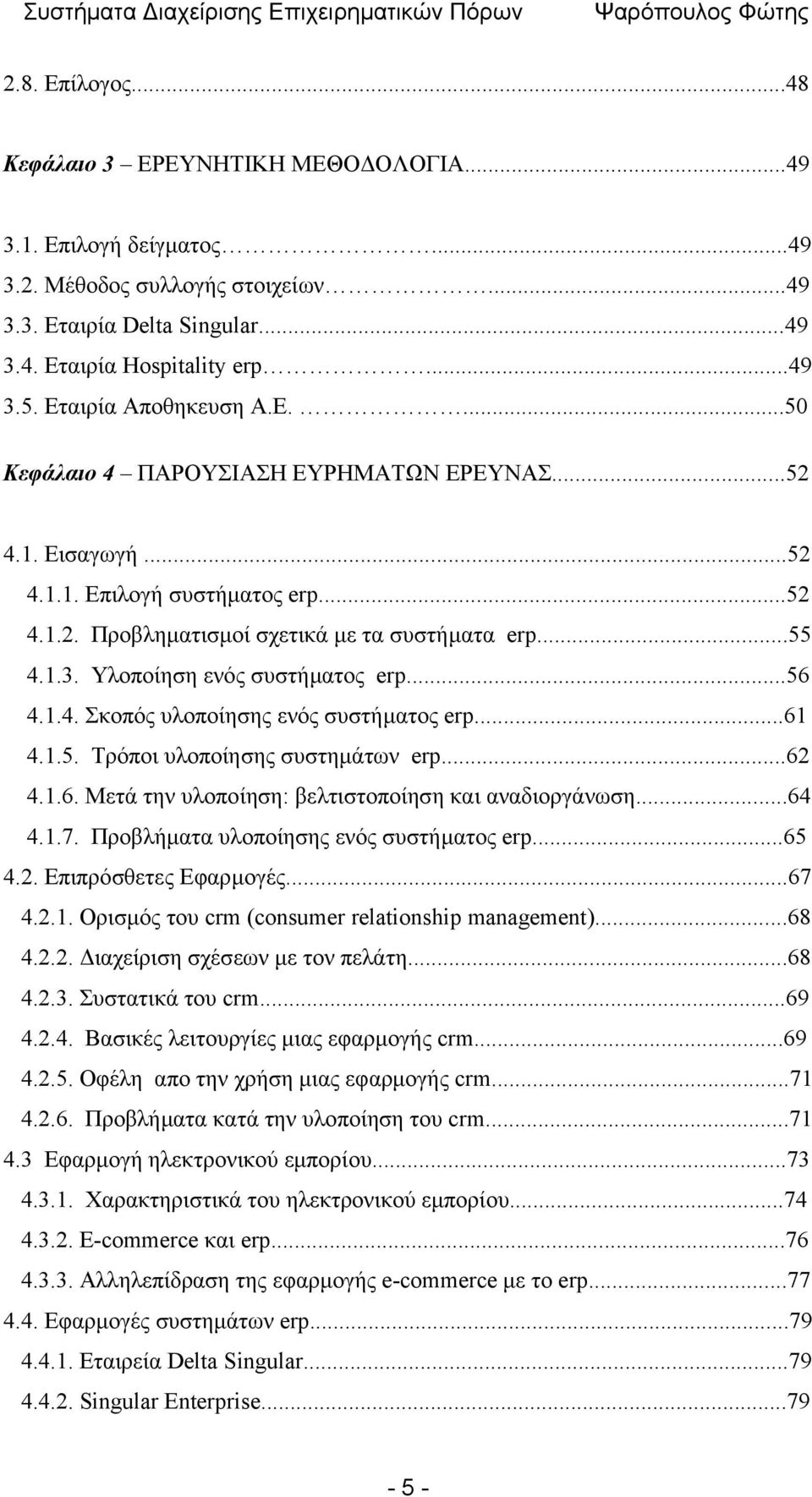 Υλοποίηση ενός συστήματος erp...56 4.1.4. Σκοπός υλοποίησης ενός συστήματος erp...61 4.1.5. Τρόποι υλοποίησης συστημάτων erp...62 4.1.6. Μετά την υλοποίηση: βελτιστοποίηση και αναδιοργάνωση...64 4.1.7.