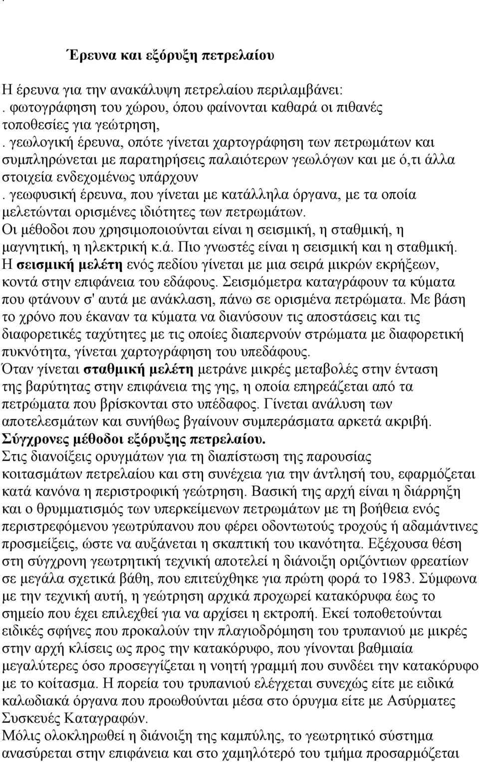 γεωφυσική έρευνα, που γίνεται με κατάλληλα όργανα, με τα οποία μελετώνται ορισμένες ιδιότητες των πετρωμάτων. Οι μέθοδοι που χρησιμοποιούνται είναι η σεισμική, η σταθμική, η μαγνητική, η ηλεκτρική κ.