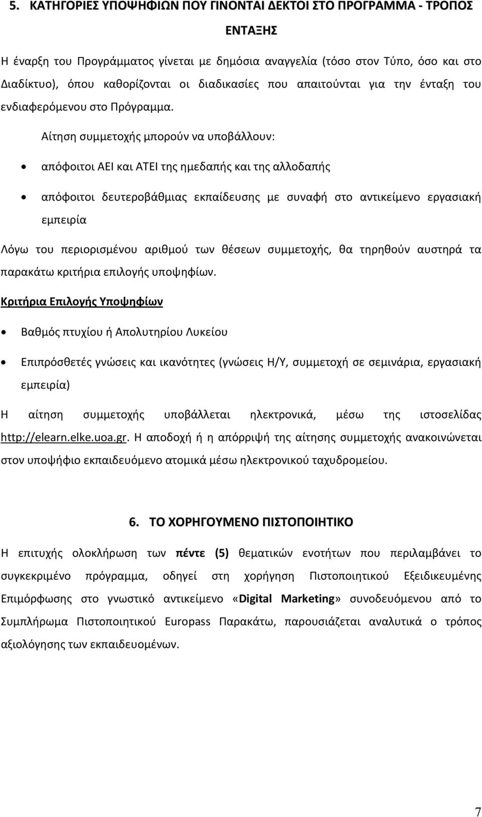 Αίτηση συμμετοχής μπορούν να υποβάλλουν: απόφοιτοι ΑΕΙ και ΑΤΕΙ της ημεδαπής και της αλλοδαπής απόφοιτοι δευτεροβάθμιας εκπαίδευσης με συναφή στο αντικείμενο εργασιακή εμπειρία Λόγω του περιορισμένου