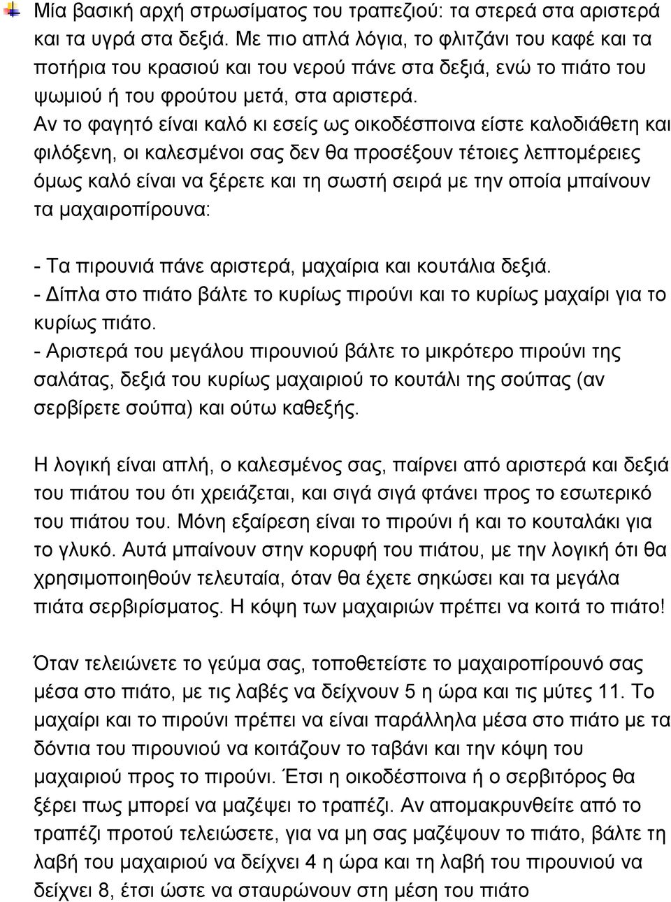 Αν το φαγητό είναι καλό κι εσείς ως οικοδέσποινα είστε καλοδιάθετη και φιλόξενη, οι καλεσμένοι σας δεν θα προσέξουν τέτοιες λεπτομέρειες όμως καλό είναι να ξέρετε και τη σωστή σειρά με την οποία