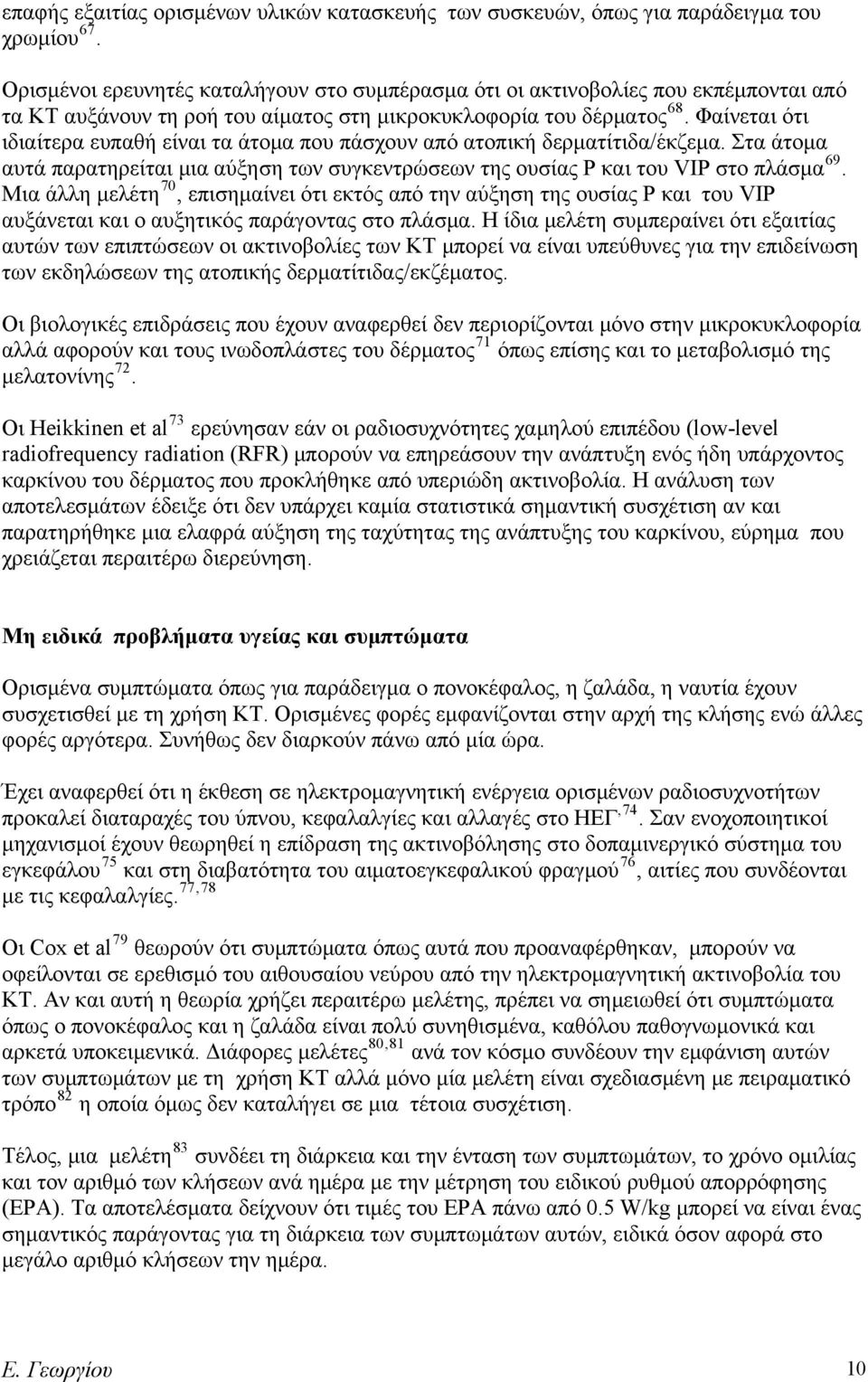 Φαίνεται ότι ιδιαίτερα ευπαθή είναι τα άτομα που πάσχουν από ατοπική δερματίτιδα/έκζεμα. Στα άτομα αυτά παρατηρείται μια αύξηση των συγκεντρώσεων της ουσίας Ρ και του VIP στο πλάσμα 69.