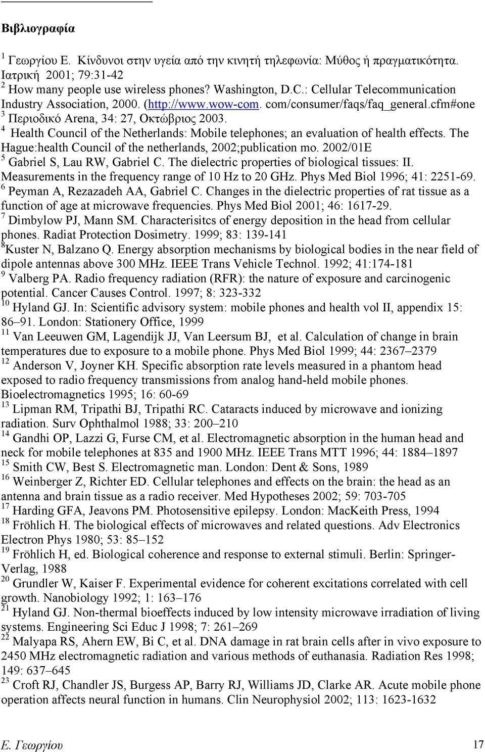 4 Health Council of the Netherlands: Mobile telephones; an evaluation of health effects. The Hague:health Council of the netherlands, 2002;publication mo. 2002/01E 5 Gabriel S, Lau RW, Gabriel C.