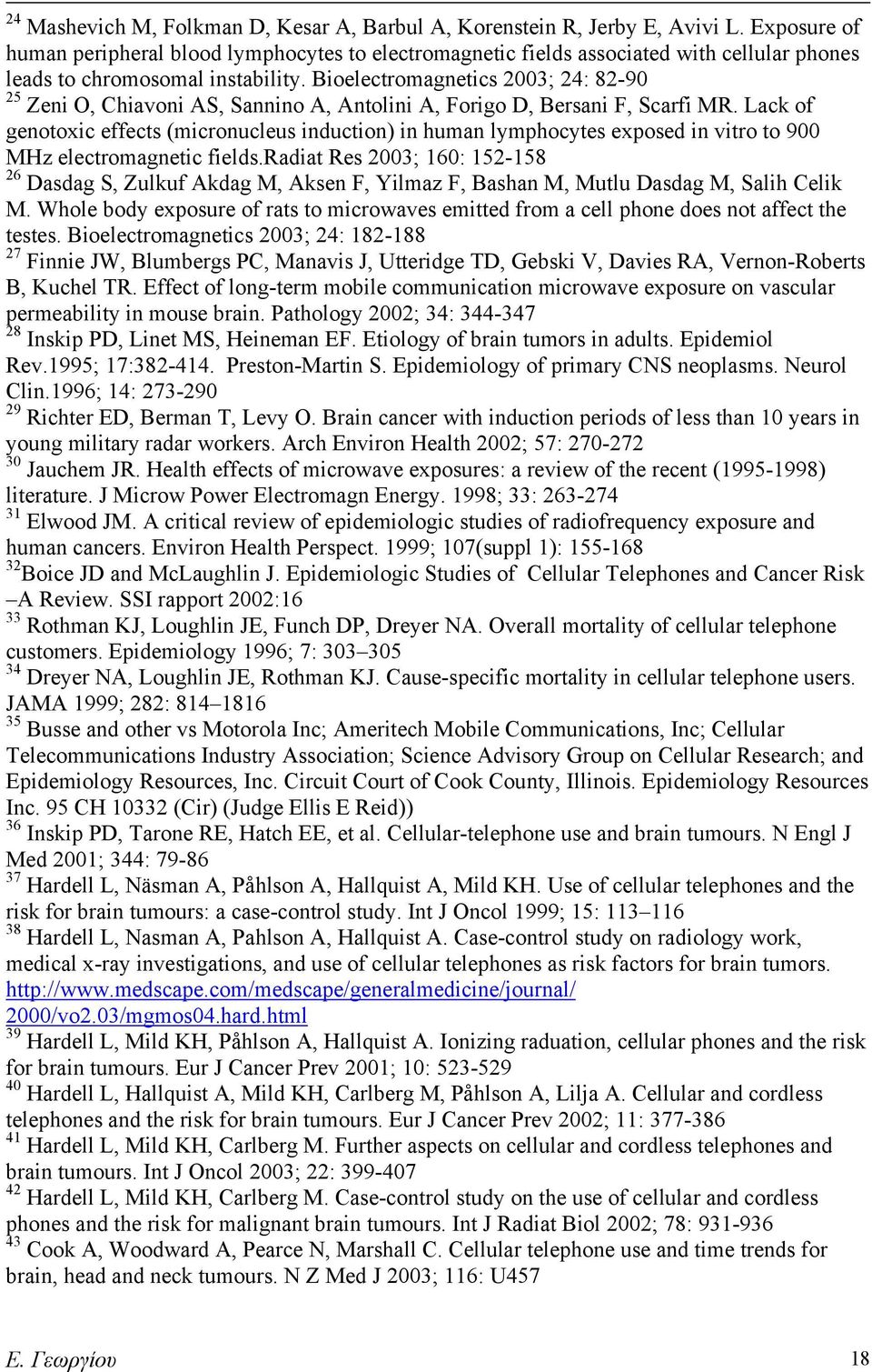 Bioelectromagnetics 2003; 24: 82-90 25 Zeni O, Chiavoni AS, Sannino A, Antolini A, Forigo D, Bersani F, Scarfi MR.