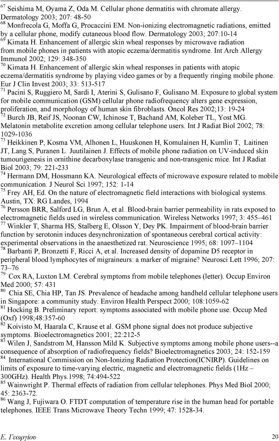 Enhancement of allergic skin wheal responses by microwave radiation from mobile phones in patients with atopic eczema/dermatitis syndrome. Int Arch Allergy Immunol 2002; 129: 348-350 70 Kimata H.