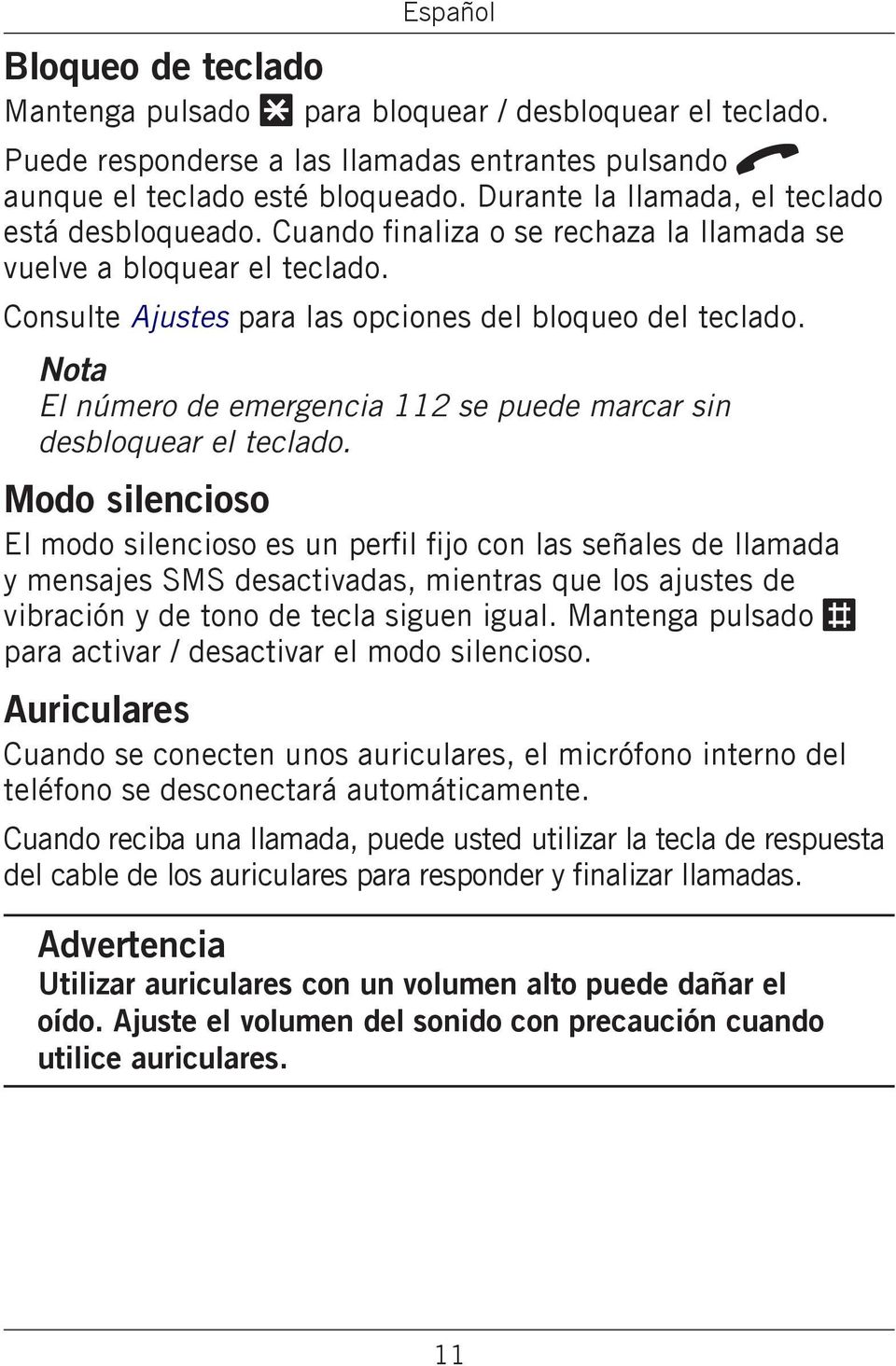 marcar sin desbloquear el teclado Modo silencioso El modo silencioso es un perfil fijo con las señales de llamada y mensajes SMS desactivadas, mientras que los ajustes de vibración y de tono de tecla