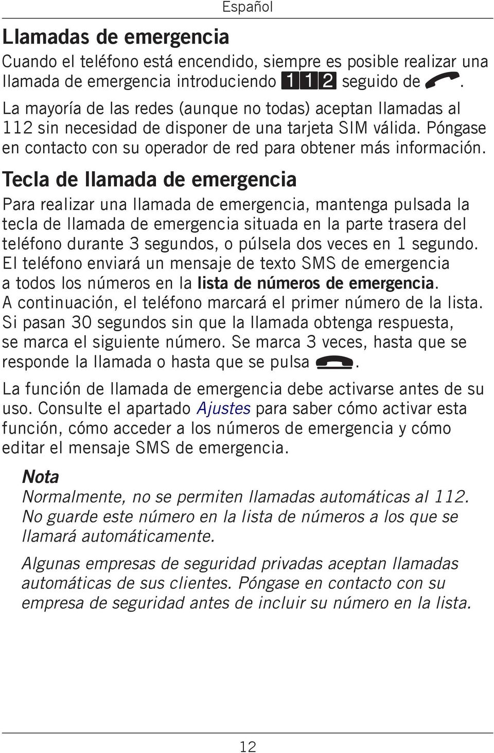 llamada de emergencia, mantenga pulsada la tecla de llamada de emergencia situada en la parte trasera del teléfono durante 3 segundos, o púlsela dos veces en 1 segundo El teléfono enviará un mensaje