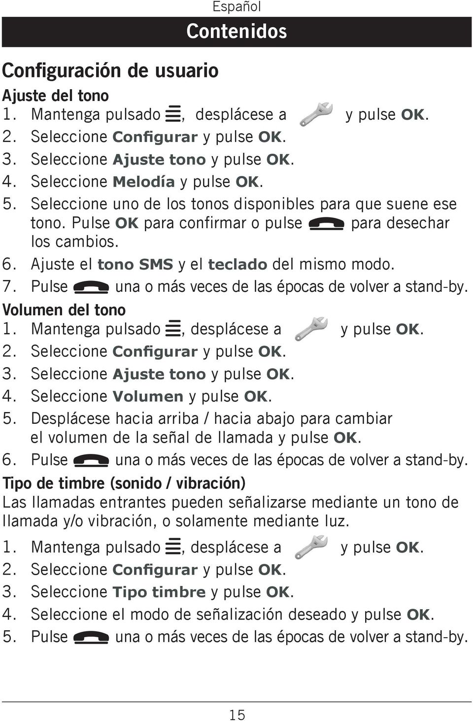 más veces de las épocas de volver a stand-by Volumen del tono Mantenga pulsado w, desplácese a y pulse OK 2 3 4 Seleccione Configurar y pulse OK Seleccione Ajuste tono y pulse OK Seleccione Volumen y