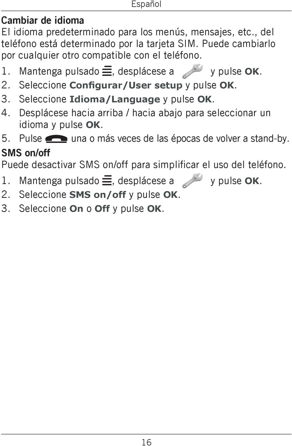 OK Desplácese hacia arriba / hacia abajo para seleccionar un idioma y pulse OK Pulse L una o más veces de las épocas de volver a stand-by SMS on/off Puede