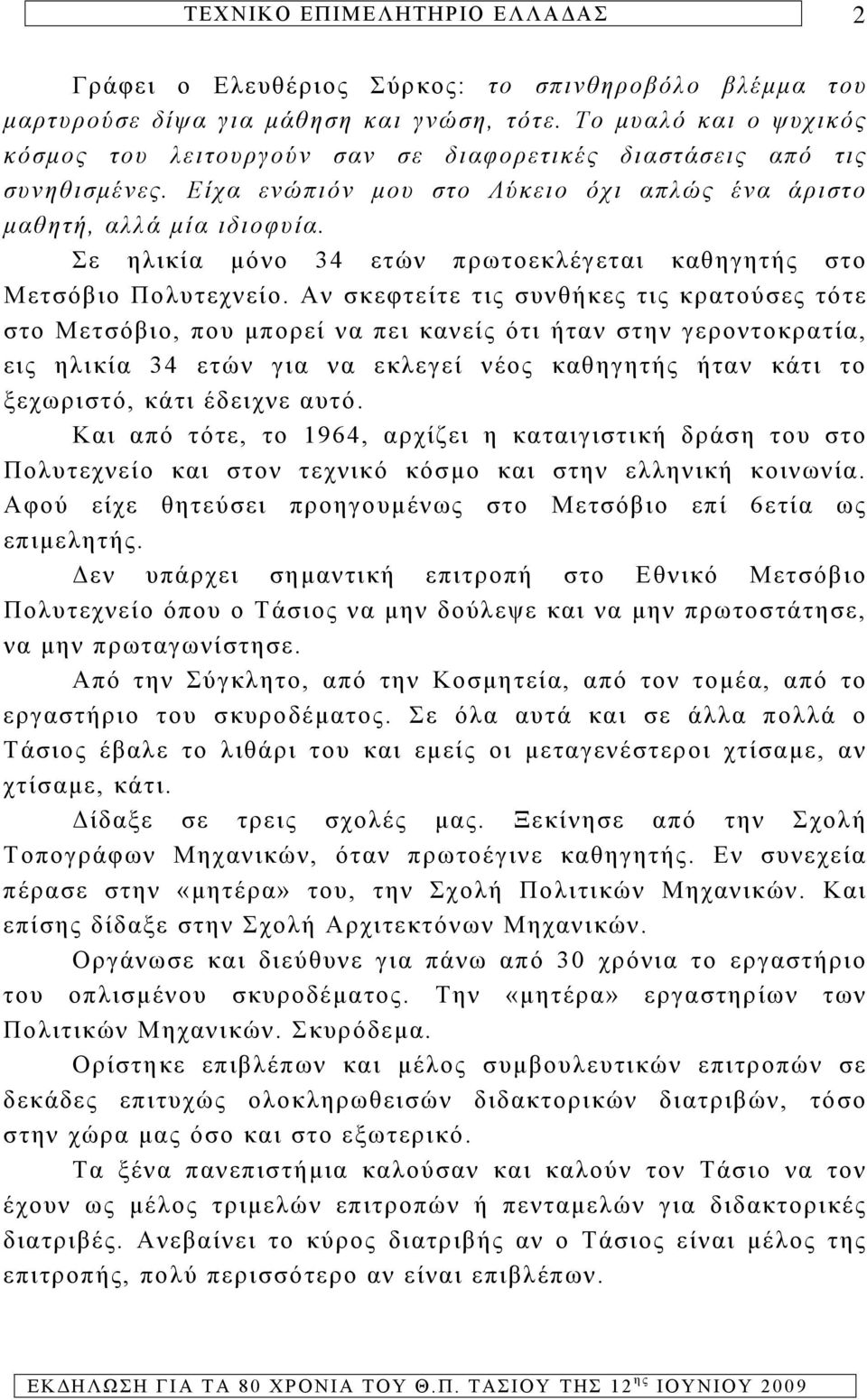 Αν σκεφτείτε τις συνθήκες τις κρατούσες τότε στο Μετσόβιο, που μπορεί να πει κανείς ότι ήταν στην γεροντοκρατία, εις ηλικία 34 ετών για να εκλεγεί νέος καθηγητής ήταν κάτι το ξεχωριστό, κάτι έδειχνε