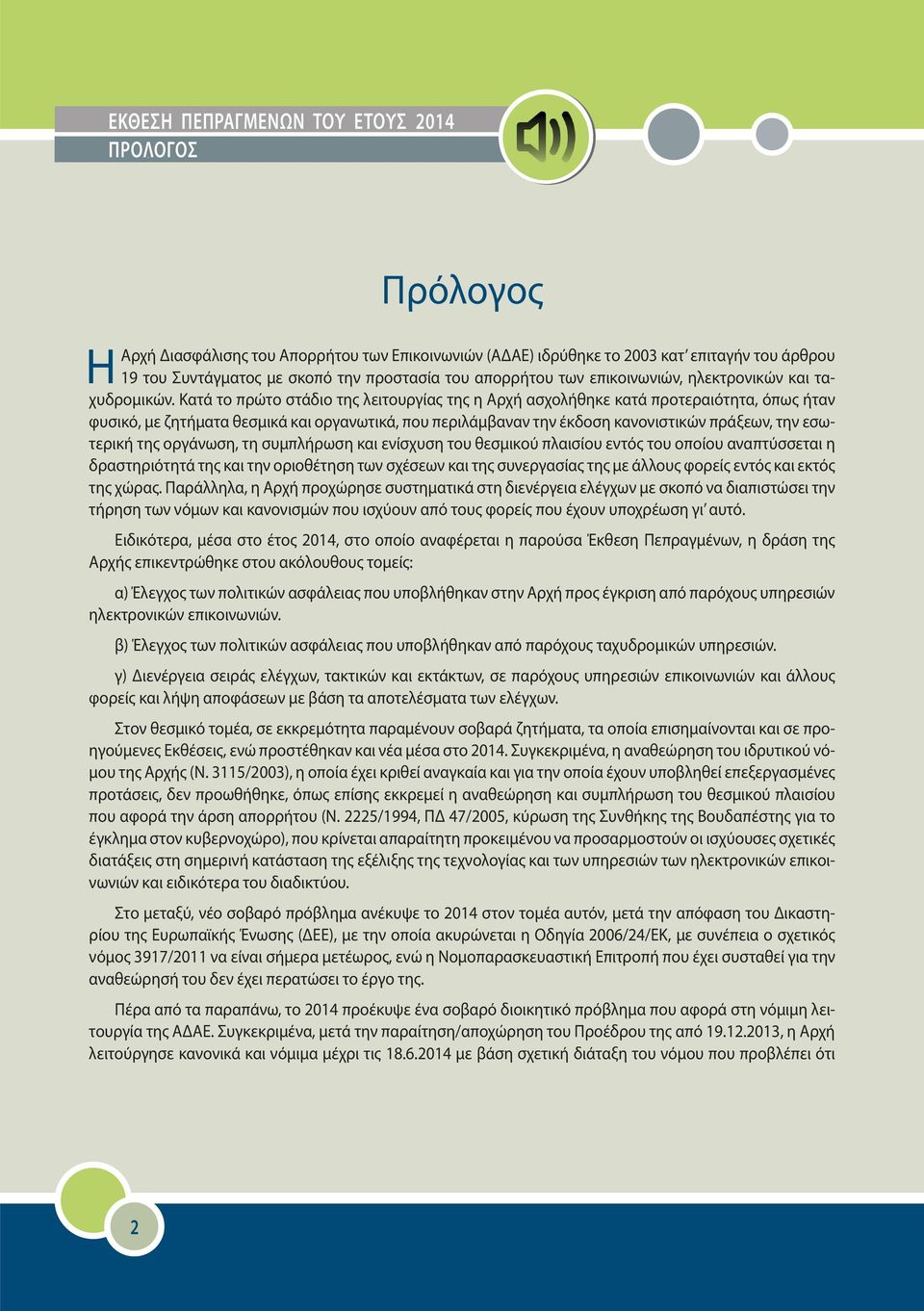 Κατά το πρώτο στάδιο της λειτουργίας της η Αρχή ασχολήθηκε κατά προτεραιότητα, όπως ήταν φυσικό, με ζητήματα θεσμικά και οργανωτικά, που περιλάμβαναν την έκδοση κανονιστικών πράξεων, την εσωτερική