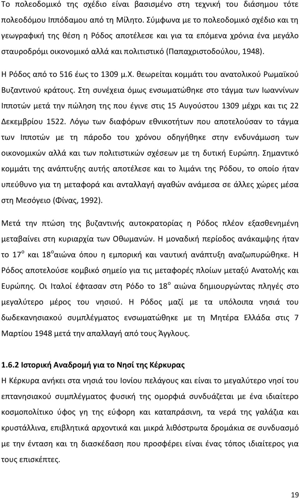 Θ όδοσ από το 516 ζωσ το 1309 μ.χ. κεωρείται κομμάτι του ανατολικοφ ωμαϊκοφ Βυηαντινοφ κράτουσ.