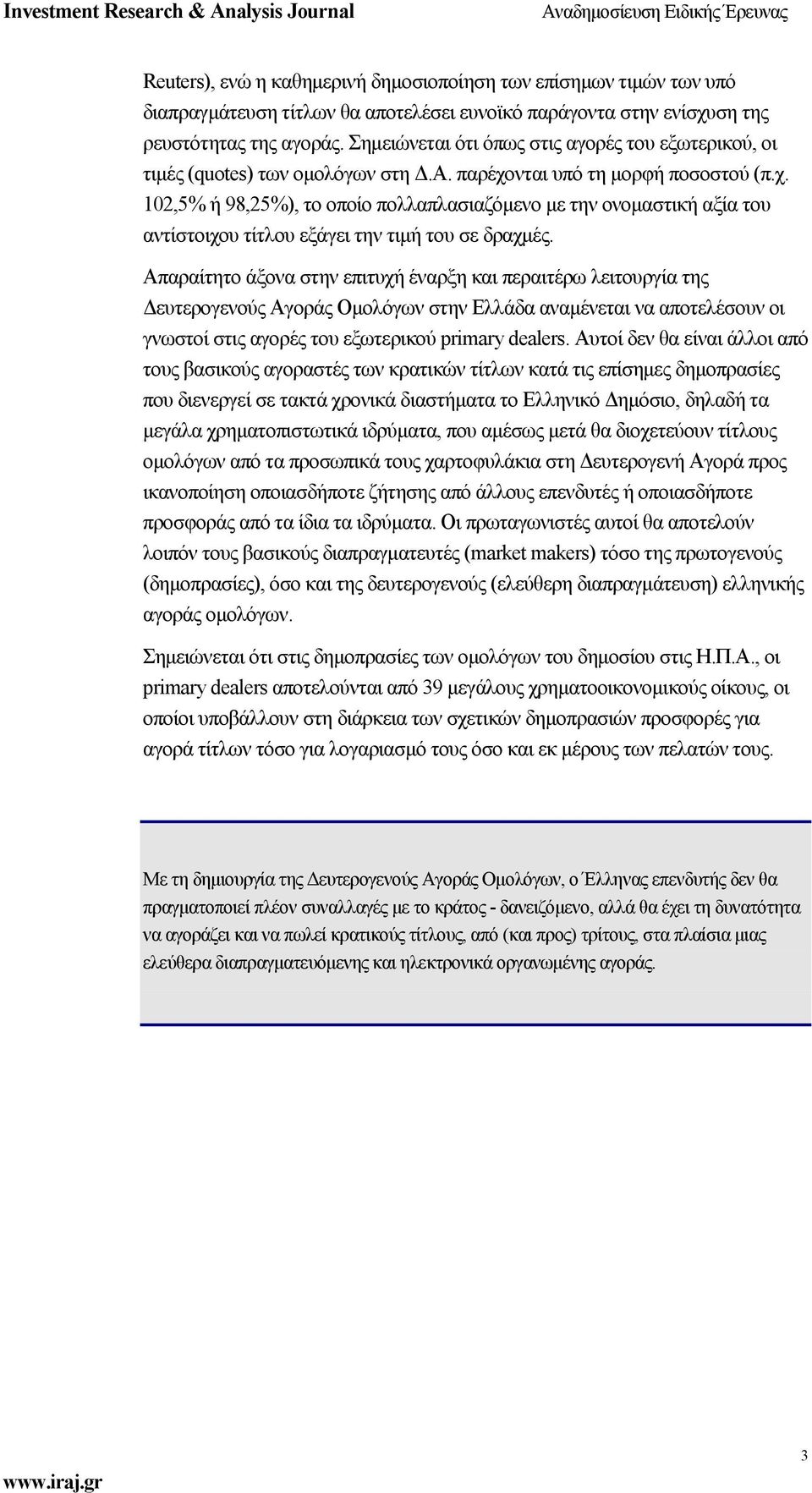 νται υπό τη μορφή ποσοστού (π.χ. 102,5% ή 98,25%), το οποίο πολλαπλασιαζόμενο με την ονομαστική αξία του αντίστοιχου τίτλου εξάγει την τιμή του σε δραχμές.