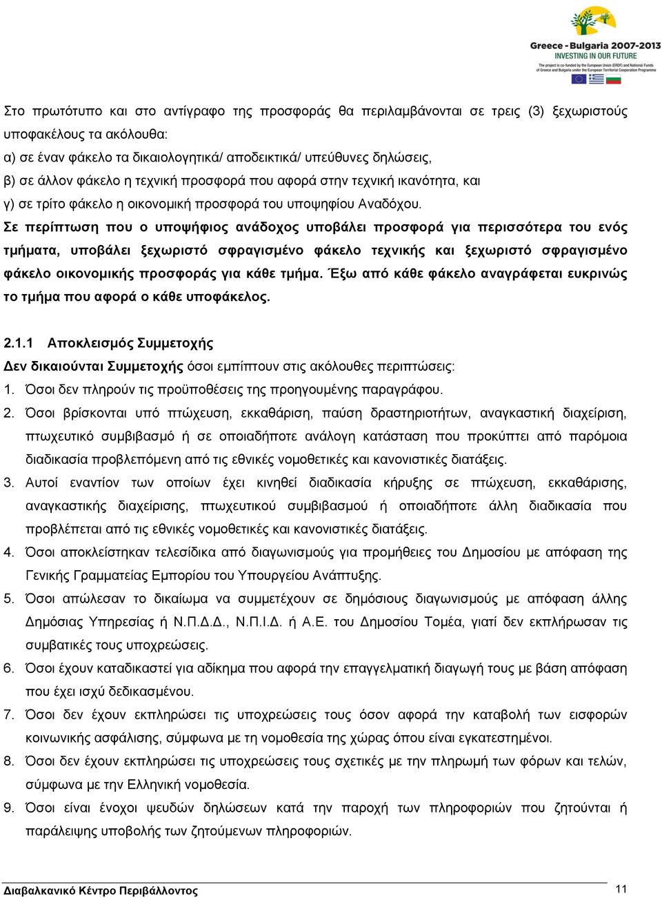 Σε περίπτωση που ο υποψήφιος ανάδοχος υποβάλει προσφορά για περισσότερα του ενός τμήματα, υποβάλει ξεχωριστό σφραγισμένο φάκελο τεχνικής και ξεχωριστό σφραγισμένο φάκελο οικονομικής προσφοράς για