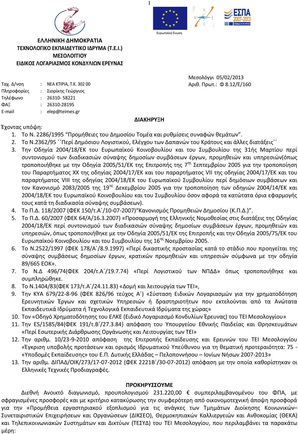 2286/1995 Προμήθειες του Δημοσίου Τομέα και ρυθμίσεις συναφών θεμάτων. 2. Το Ν.2362/95 Περί Δημόσιου Λογιστικού, Ελέγχου των Δαπανών του Κράτους και άλλες διατάξεις 3.