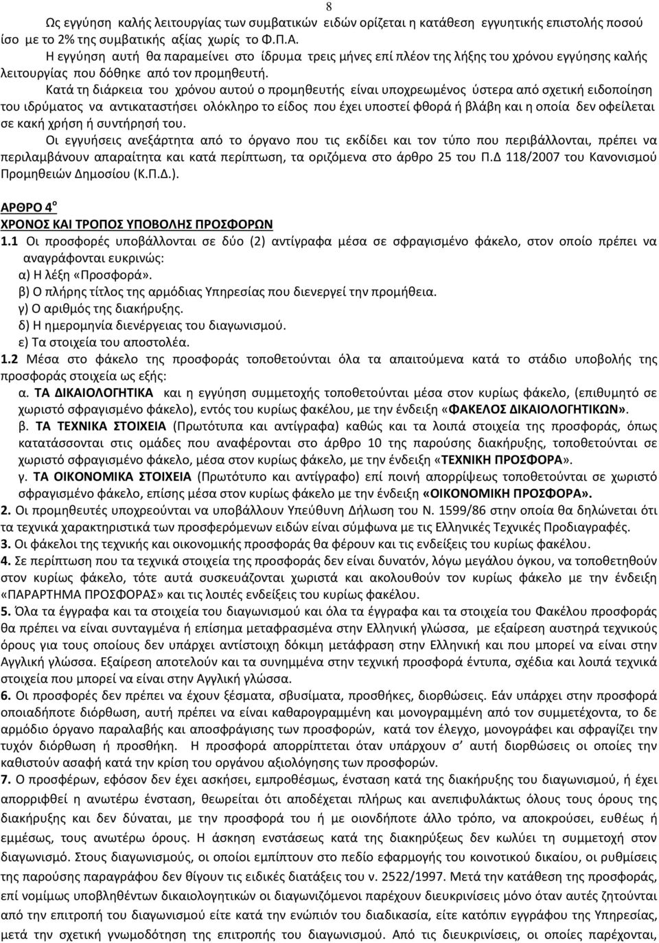 Κατά τη διάρκεια του χρόνου αυτού ο προμηθευτής είναι υποχρεωμένος ύστερα από σχετική ειδοποίηση του ιδρύματος να αντικαταστήσει ολόκληρο το είδος που έχει υποστεί φθορά ή βλάβη και η οποία δεν