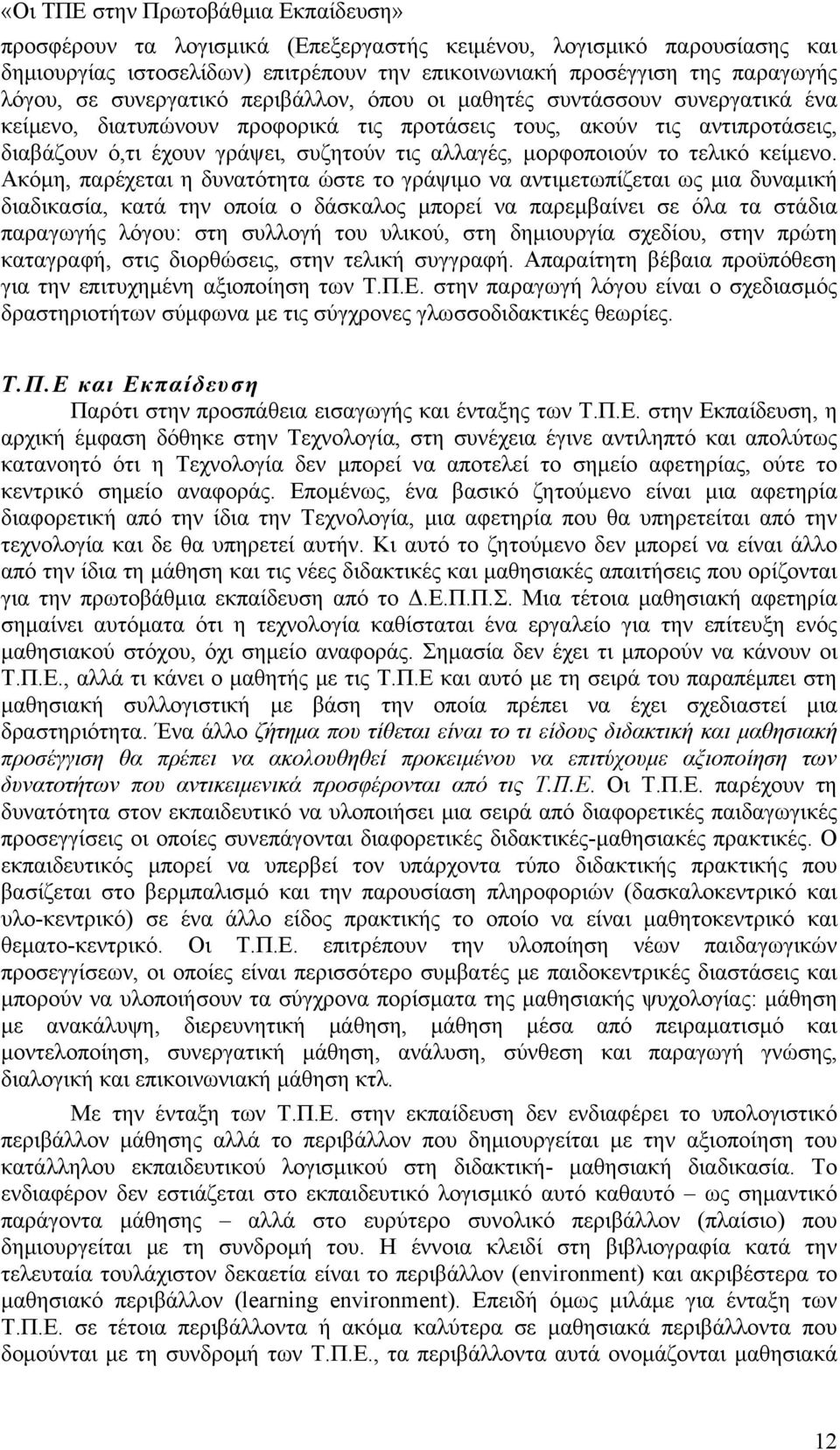 Ακόμη, παρέχεται η δυνατότητα ώστε το γράψιμο να αντιμετωπίζεται ως μια δυναμική διαδικασία, κατά την οποία ο δάσκαλος μπορεί να παρεμβαίνει σε όλα τα στάδια παραγωγής λόγου: στη συλλογή του υλικού,