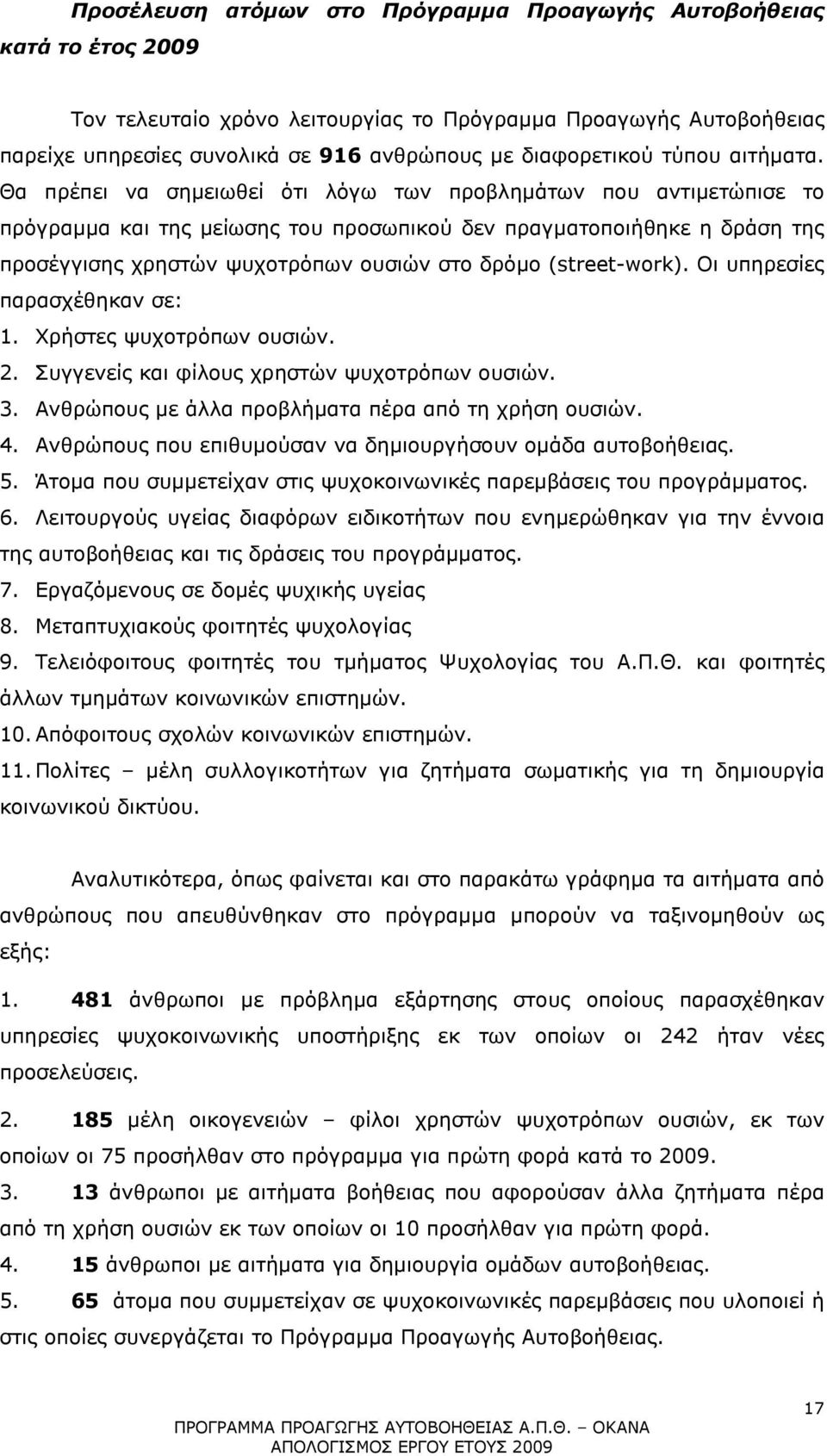 Θα πρέπει να σηµειωθεί ότι λόγω των προβληµάτων που αντιµετώπισε το πρόγραµµα και της µείωσης του προσωπικού δεν πραγµατοποιήθηκε η δράση της προσέγγισης χρηστών ψυχοτρόπων ουσιών στο δρόµο