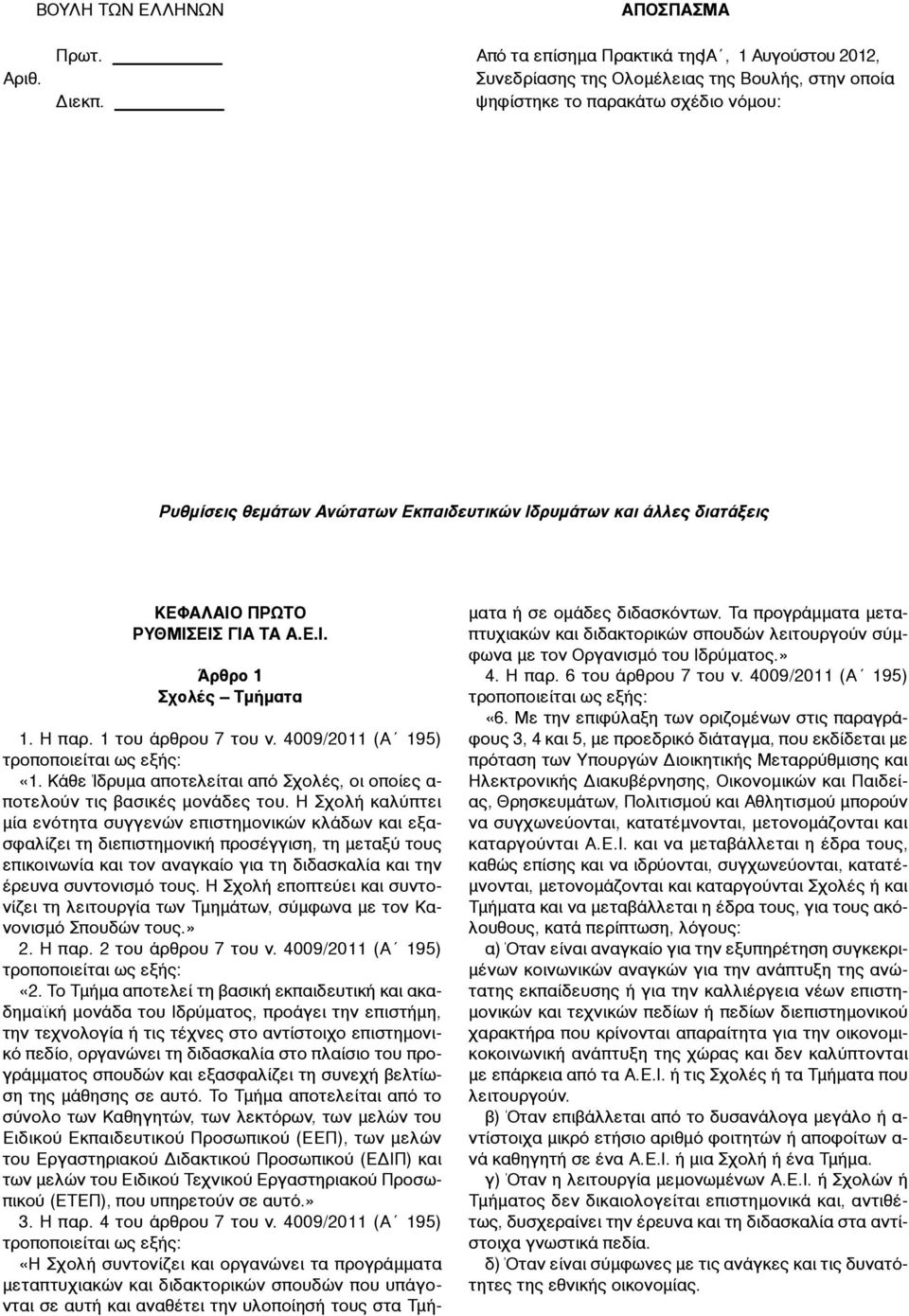 4009/2011 (Α 195) «1. Κάθε Ίδρυµα αποτελείται από Σχολές, οι οποίες α- ποτελούν τις βασικές µονάδες του.