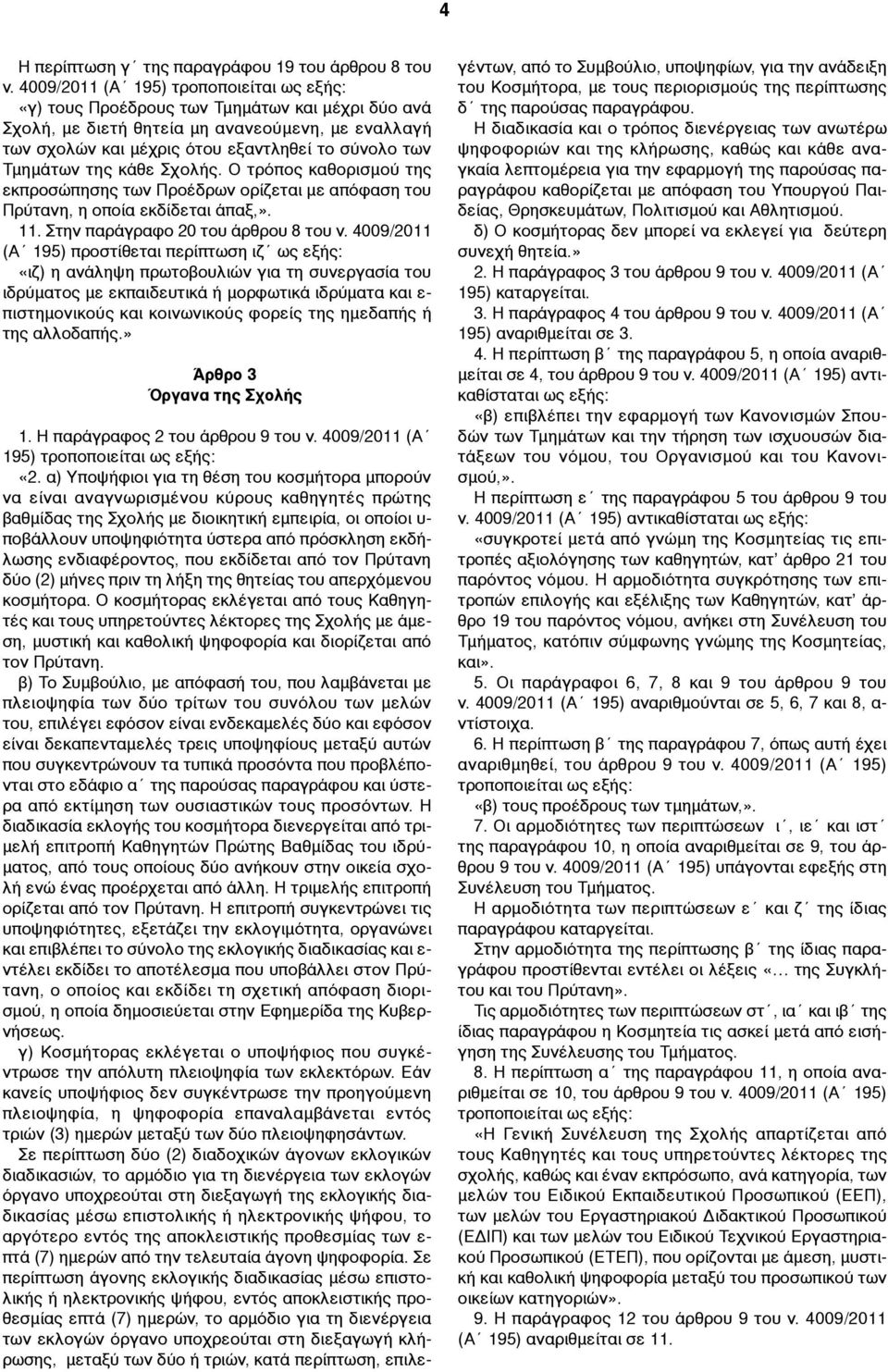 Ο τρόπος καθορισµού της εκπροσώπησης των Προέδρων ορίζεται µε απόφαση του Πρύτανη, η οποία εκδίδεται άπαξ,». 11. Στην παράγραφο 20 του άρθρου 8 του ν.