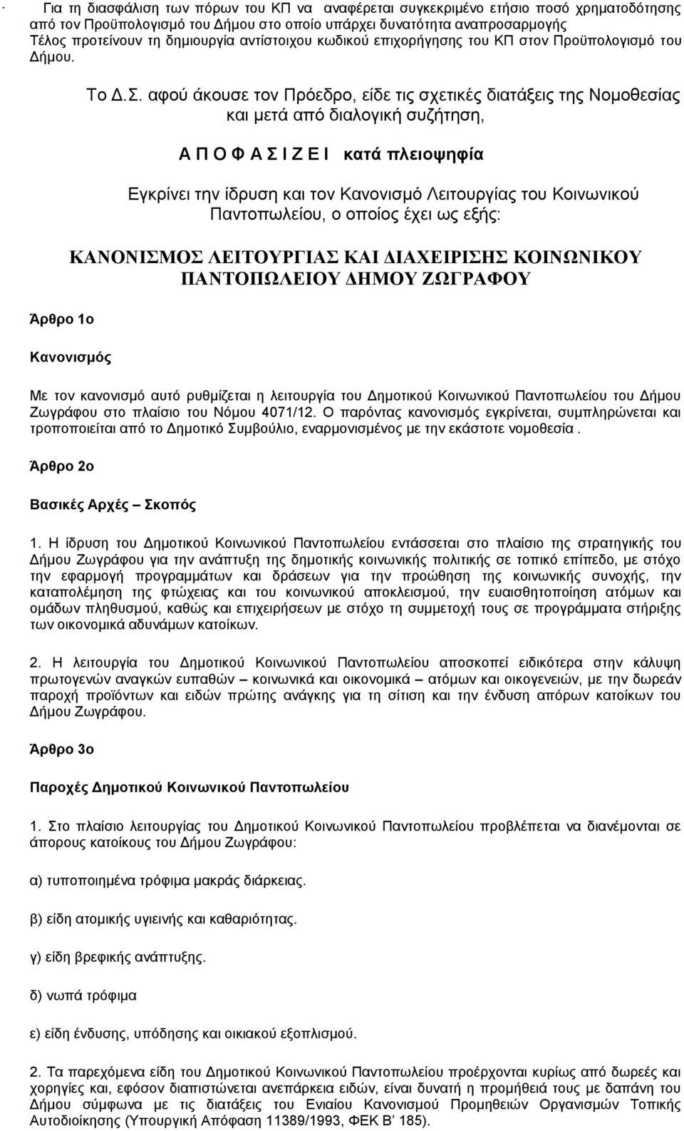 αφού άκουσε τον Πρόεδρο, είδε τις σχετικές διατάξεις της Νομοθεσίας και μετά από διαλογική συζήτηση, Α Π Ο Φ Α Σ Ι Ζ Ε Ι κατά πλειοψηφία Εγκρίνει την ίδρυση και τον Κανονισμό Λειτουργίας του