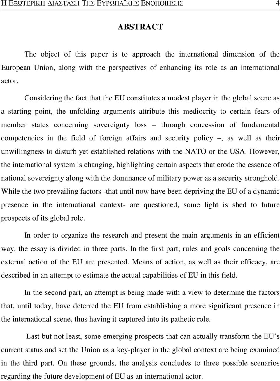 Considering the fact that the EU constitutes a modest player in the global scene as a starting point, the unfolding arguments attribute this mediocrity to certain fears of member states concerning