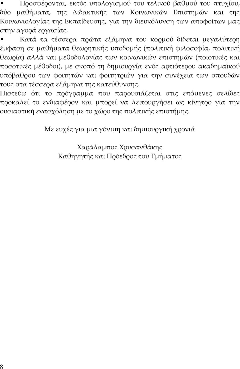 Κατά τα τέσσερα πρώτα εξάµηνα του κορµού δίδεται µεγαλύτερη έµφαση σε µαθήµατα θεωρητικής υποδοµής (πολιτική φιλοσοφία, πολιτική θεωρία) αλλά και µεθοδολογίας των κοινωνικών επιστηµών (ποιοτικές και