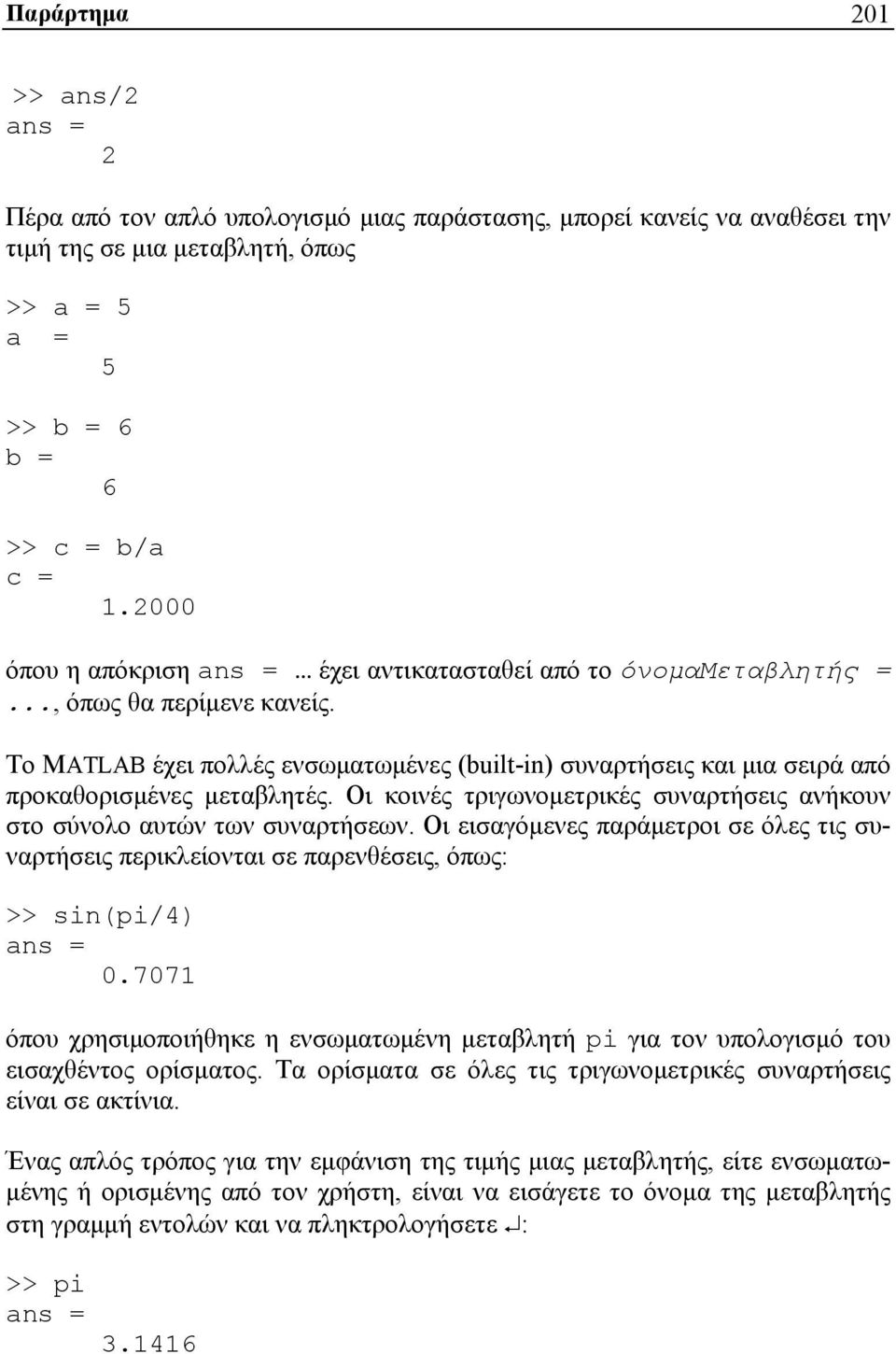 Το MATLAB έχει πολλές ενσωματωμένες (built-in) συναρτήσεις και μια σειρά από προκαθορισμένες μεταβλητές. Οι κοινές τριγωνομετρικές συναρτήσεις ανήκουν στο σύνολο αυτών των συναρτήσεων.