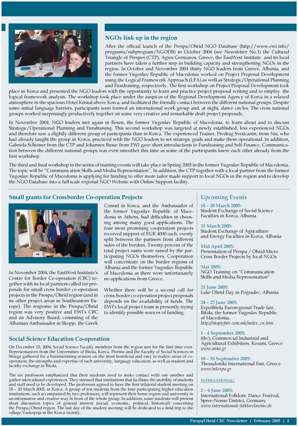 In October and November 2004 thirty NGO leaders from Greece, Albania, and the former Yugoslav Republic of Macedonia worked on Project Proposal Development using the Logical Framework Approach (LFA)