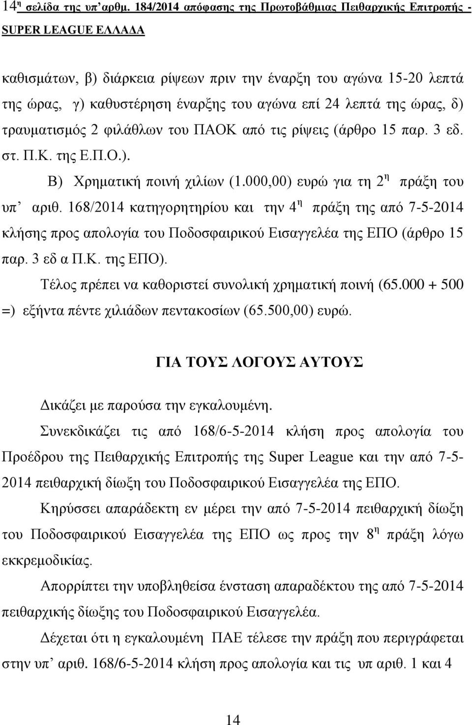 ηξαπκαηηζκόο 2 θηιάζισλ ηνπ ΠΑΟΚ από ηηο ξίςεηο (άξζξν 15 παξ. 3 εδ. ζη. Π.Κ. ηεο Δ.Π.Ο.). Β) Υξεκαηηθή πνηλή ρηιίσλ (1.000,00) επξώ γηα ηε 2 ε πξάμε ηνπ ππ αξηζ.