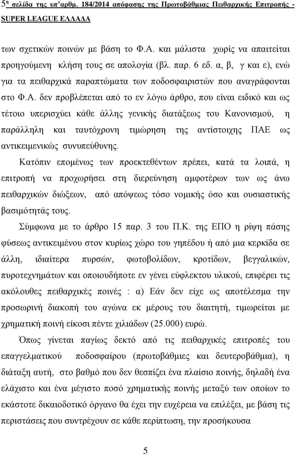 δελ πξνβιέπεηαη από ην ελ ιόγσ άξζξν, πνπ είλαη εηδηθό θαη σο ηέηνην ππεξηζρύεη θάζε άιιεο γεληθήο δηαηάμεσο ηνπ Καλνληζκνύ, ε παξάιιειε θαη ηαπηόρξνλε ηηκώξεζε ηεο αληίζηνηρεο ΠΑΔ σο αληηθεηκεληθώο