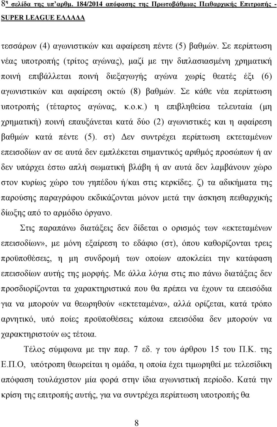 ε θάζε λέα πεξίπησζε ππνηξνπήο (ηέηαξηνο αγώλαο, θ.ν.θ.) ε επηβιεζείζα ηειεπηαία (κε ρξεκαηηθή) πνηλή επαπμάλεηαη θαηά δύν (2) αγσληζηηθέο θαη ε αθαίξεζε βαζκώλ θαηά πέληε (5).