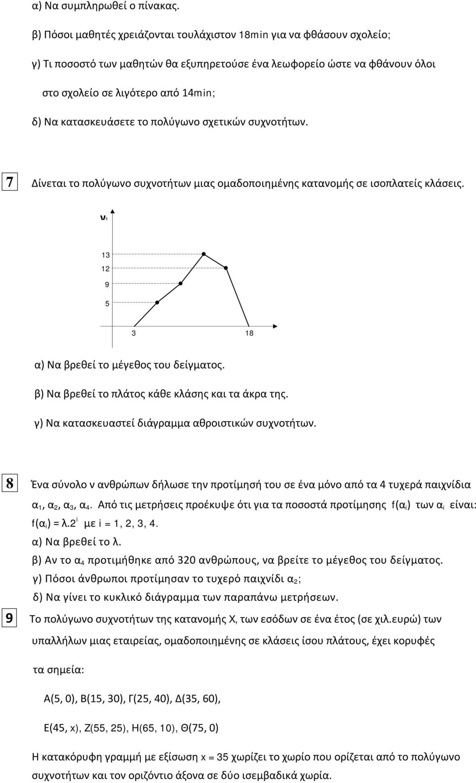 κατασκευάσετε το πολύγωνο σχετικών συχνοτήτων. 7 Δίνεται το πολύγωνο συχνοτήτων μιας ομαδοποιημένης κατανομής σε ισοπλατείς κλάσεις. ν i 13 12 9 5 3 18 α) Να βρεθεί το μέγεθος του δείγματος.