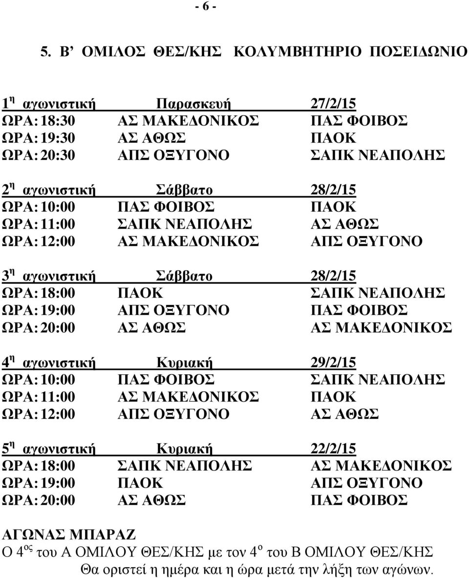 28/2/15 ΩΡΑ: 10:00 ΠΑΣ ΦΟΙΒΟΣ ΠΑΟΚ ΩΡΑ: 11:00 ΣΑΠΚ ΝΕΑΠΟΛΗΣ ΑΣ ΑΘΩΣ ΩΡΑ: 12:00 ΑΣ ΜΑΚΕΔΟΝΙΚΟΣ ΑΠΣ ΟΞΥΓΟΝΟ 3 η αγωνιστική Σάββατο 28/2/15 ΩΡΑ: 18:00 ΠΑΟΚ ΣΑΠΚ ΝΕΑΠΟΛΗΣ ΩΡΑ: 19:00 ΑΠΣ ΟΞΥΓΟΝΟ ΠΑΣ