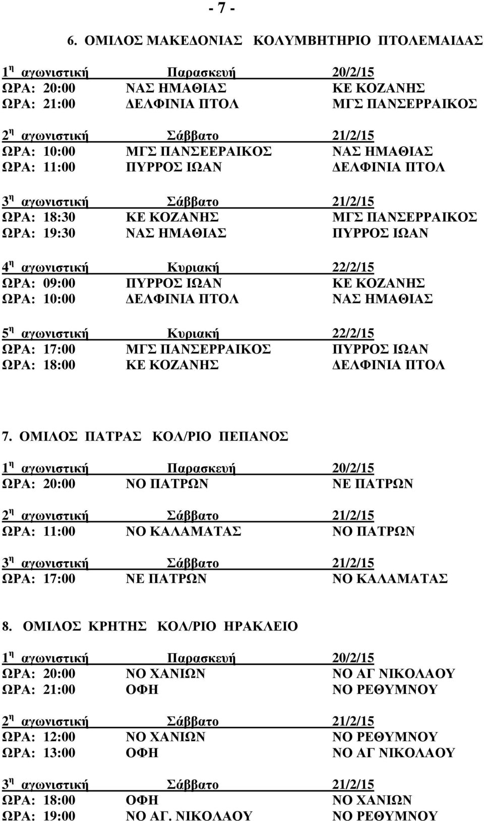 ΠΤΟΛ ΩΡΑ: 18:30 ΚΕ ΚΟΖΑΝΗΣ ΜΓΣ ΠΑΝΣΕΡΡΑΙΚΟΣ ΩΡΑ: 19:30 ΝΑΣ ΗΜΑΘΙΑΣ ΠΥΡΡΟΣ ΙΩΑΝ ΩΡΑ: 09:00 ΠΥΡΡΟΣ ΙΩΑΝ ΚΕ ΚΟΖΑΝΗΣ ΩΡΑ: 10:00 ΔΕΛΦΙΝΙΑ ΠΤΟΛ ΝΑΣ ΗΜΑΘΙΑΣ ΩΡΑ: 17:00 ΜΓΣ ΠΑΝΣΕΡΡΑΙΚΟΣ ΠΥΡΡΟΣ ΙΩΑΝ ΩΡΑ: