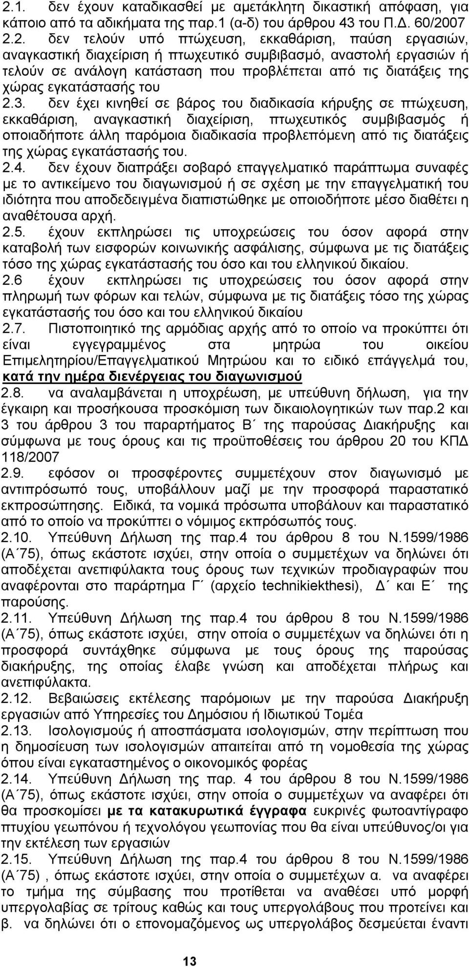 δεν έχει κινηθεί σε βάρος του διαδικασία κήρυξης σε πτώχευση, εκκαθάριση, αναγκαστική διαχείριση, πτωχευτικός συμβιβασμός ή οποιαδήποτε άλλη παρόμοια διαδικασία προβλεπόμενη από τις διατάξεις της