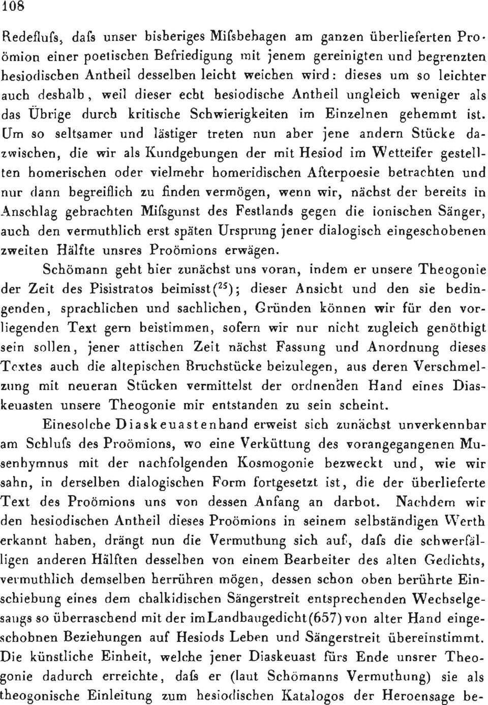 Um so seltsamer und lästiger treten nun aber jene andern Stücke dazwischen, die wir als Kundgebungen der mit Hesiod im Wetteifer gestellten homerischen oder vielmehr homeridischen Afterpoesie