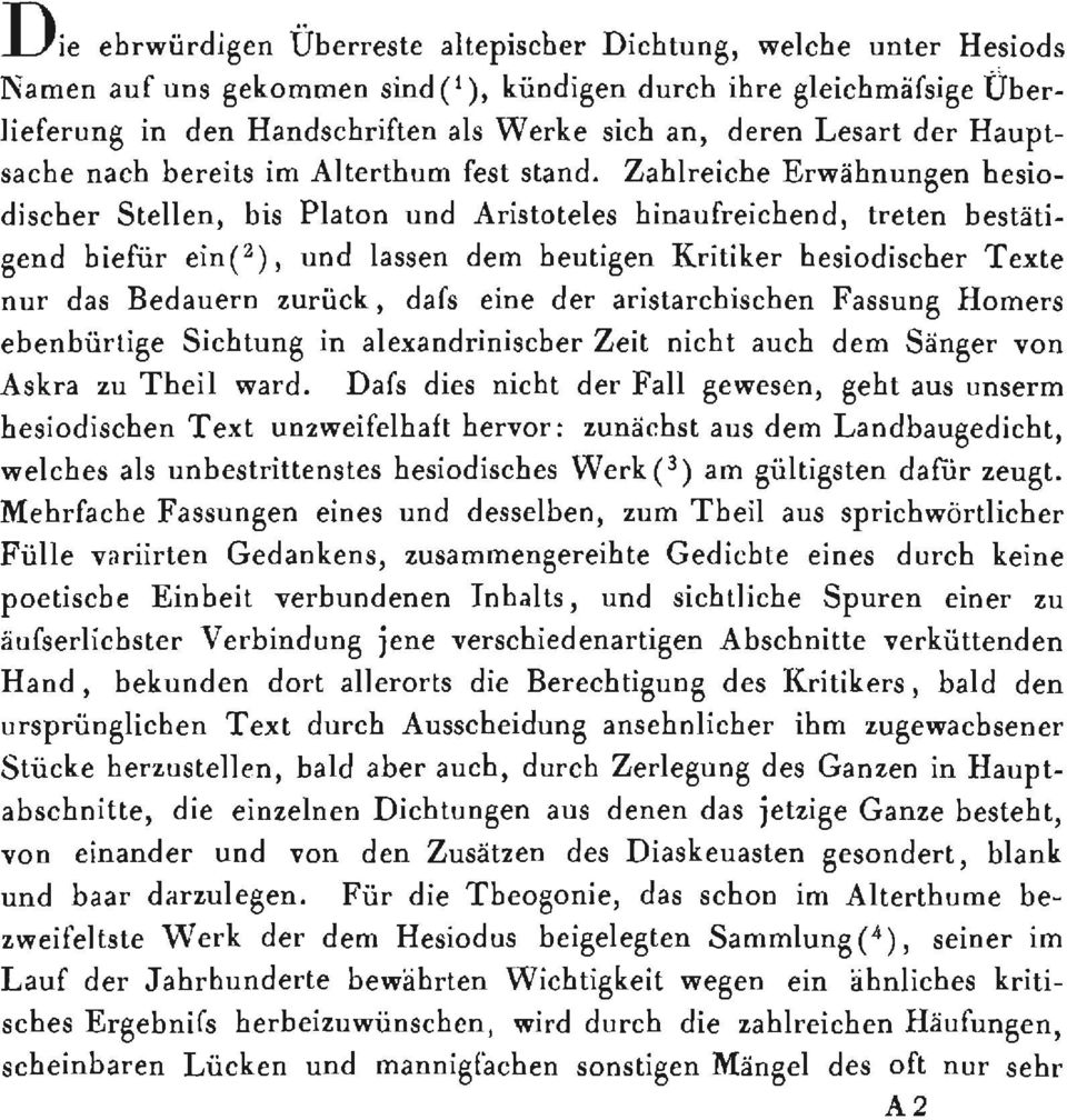 Zahlreiche Erwähnungen hesiodischer Stellen, bis Piaton und Aristoteles hinaufreichend, treten bestätigend hiefür ein( 2 ), und lassen dem heutigen Kritiker hesiodischer Texte nur das Bedauern