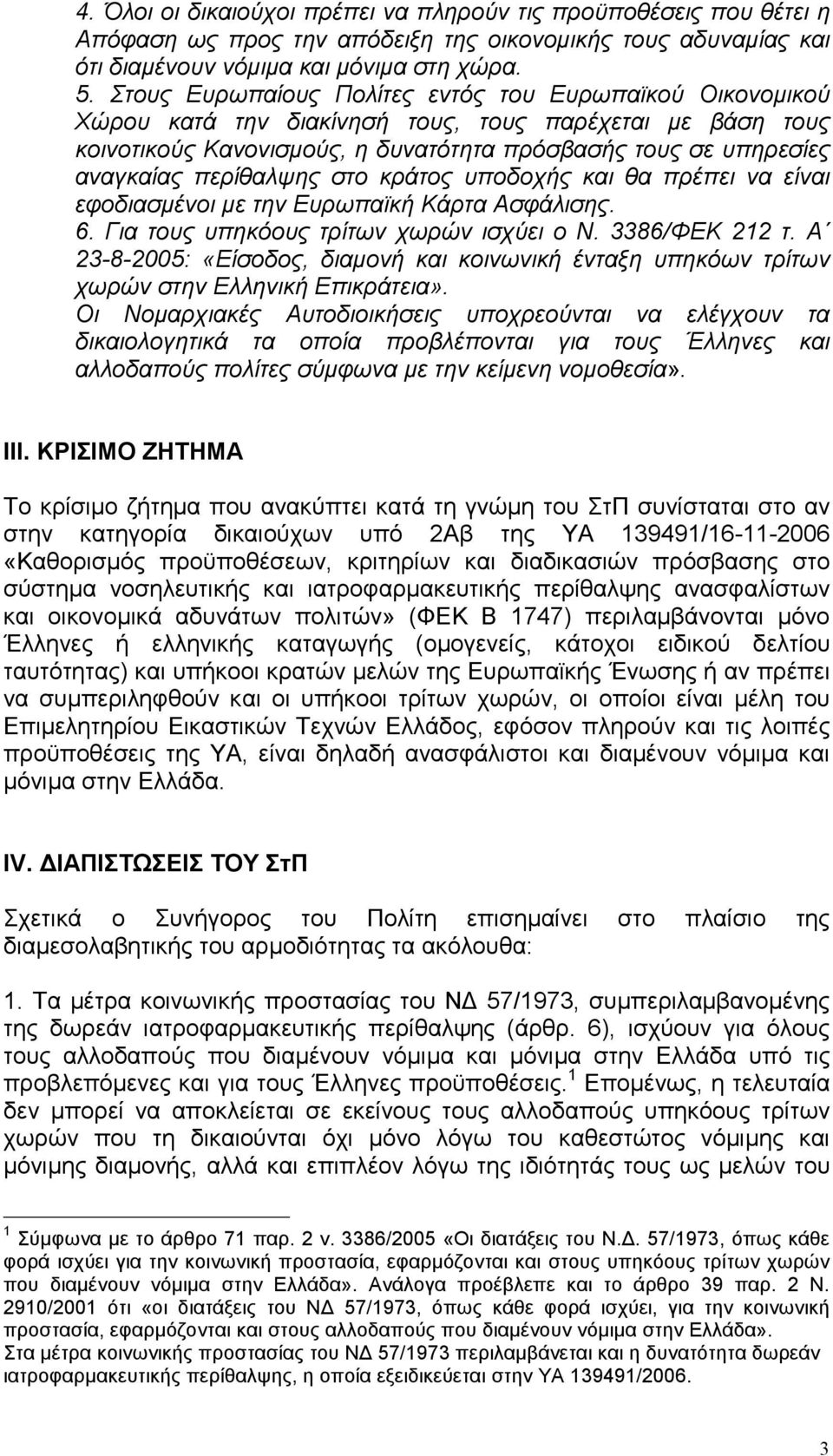περίθαλψης στο κράτος υποδοχής και θα πρέπει να είναι εφοδιασµένοι µε την Ευρωπαϊκή Κάρτα Ασφάλισης. 6. Για τους υπηκόους τρίτων χωρών ισχύει ο Ν. 3386/ΦΕΚ 212 τ.