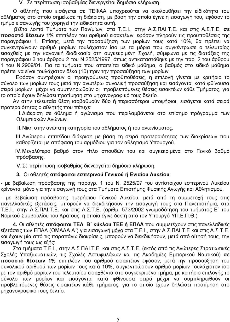ηελ εηδηθφηεηα απηή. β) ηα ινηπά Σκήκαηα ησλ Παλ/κίσλ, ζηα Σ.Δ.Η., ζηελ Α..ΠΑΗ.Σ.Δ. θαη ζηηο Α..Σ.Δ. ζε ποζοζηό θέζεων 1% επηπιένλ ηνπ αξηζκνχ εηζαθηέσλ, εθφζνλ πιεξνχλ ηηο πξνυπνζέζεηο ηεο παξαγξάθνπ 1.